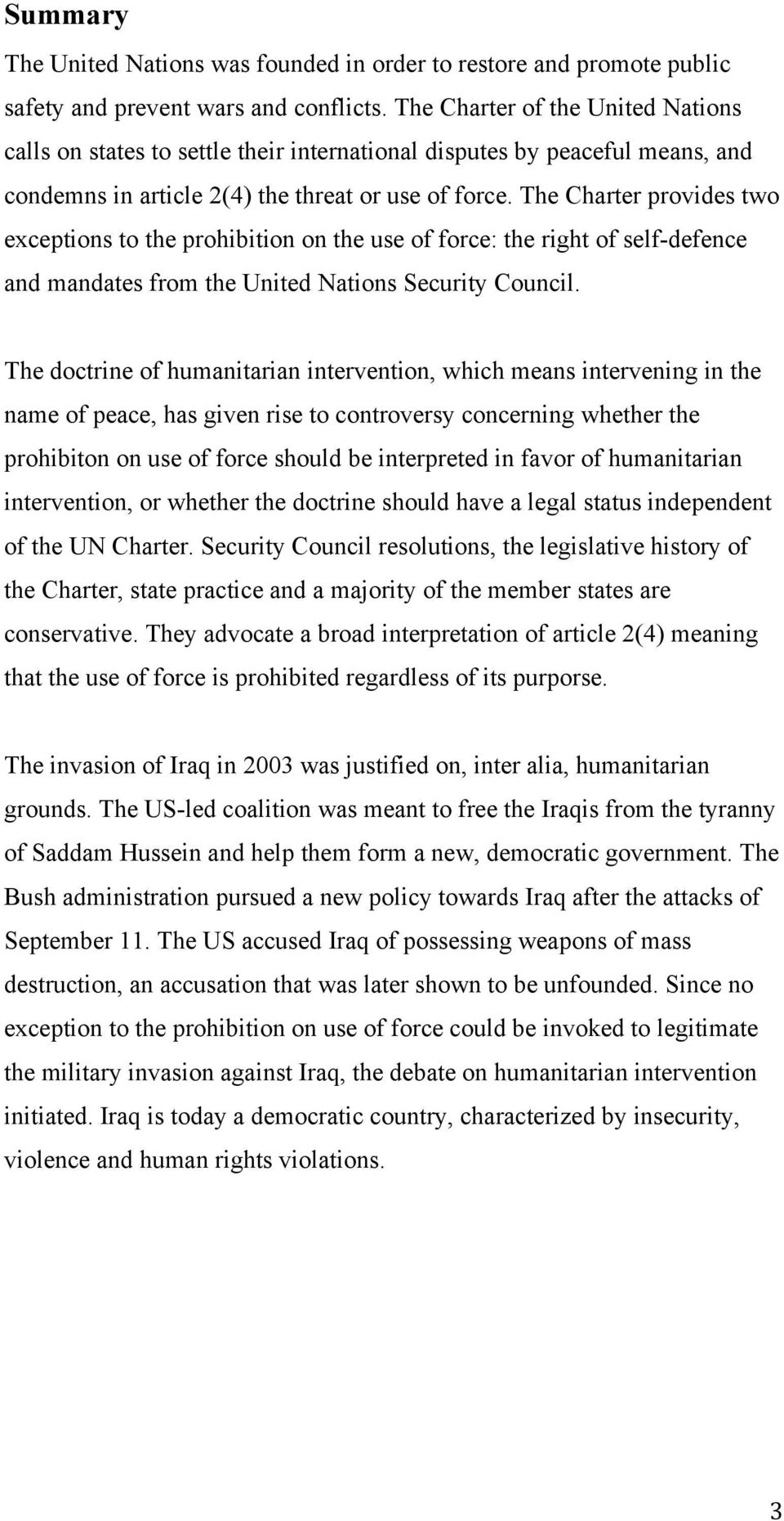 The Charter provides two exceptions to the prohibition on the use of force: the right of self-defence and mandates from the United Nations Security Council.