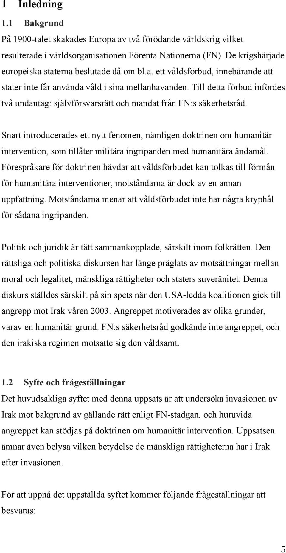 Till detta förbud infördes två undantag: självförsvarsrätt och mandat från FN:s säkerhetsråd.