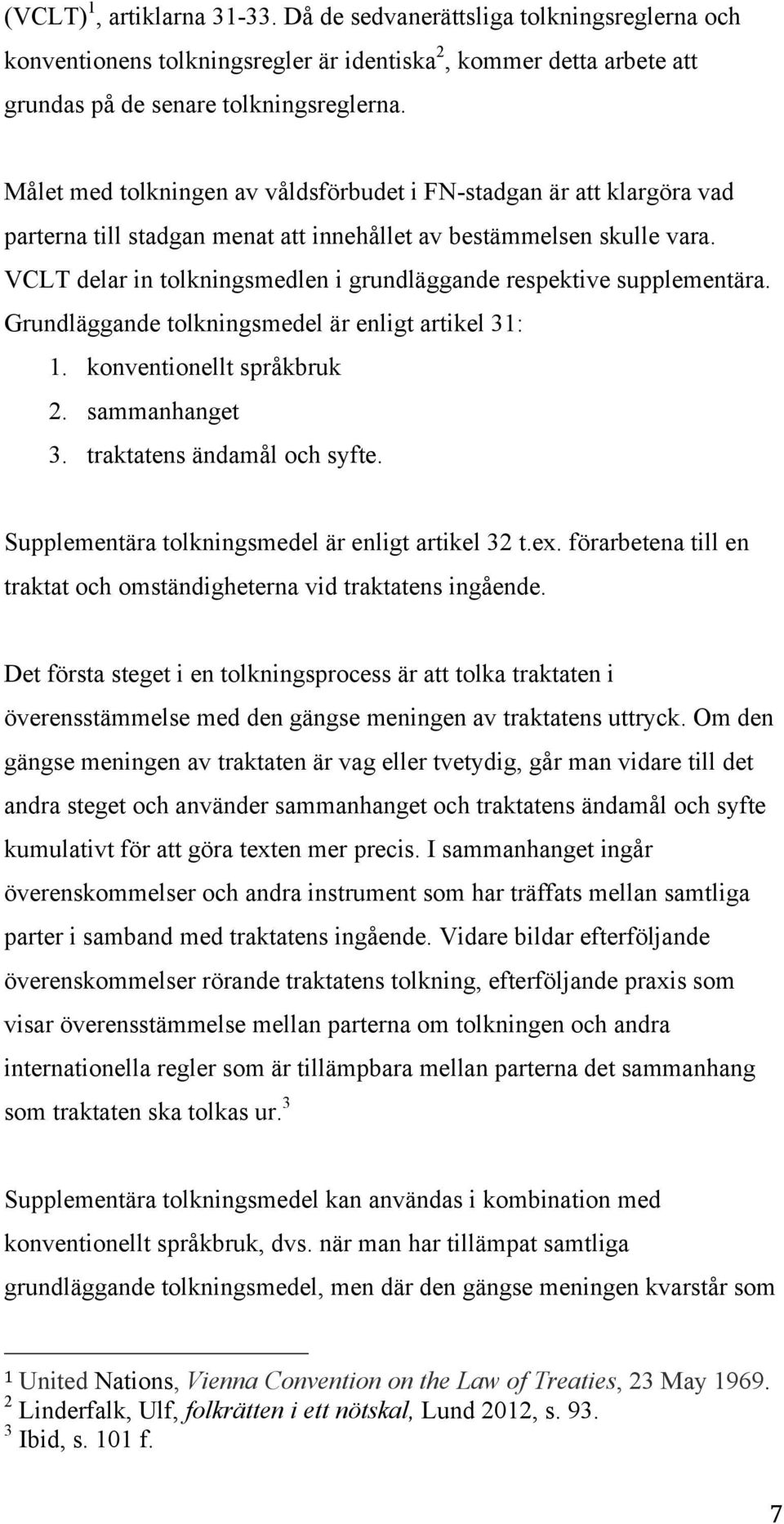 VCLT delar in tolkningsmedlen i grundläggande respektive supplementära. Grundläggande tolkningsmedel är enligt artikel 31: 1. konventionellt språkbruk 2. sammanhanget 3. traktatens ändamål och syfte.