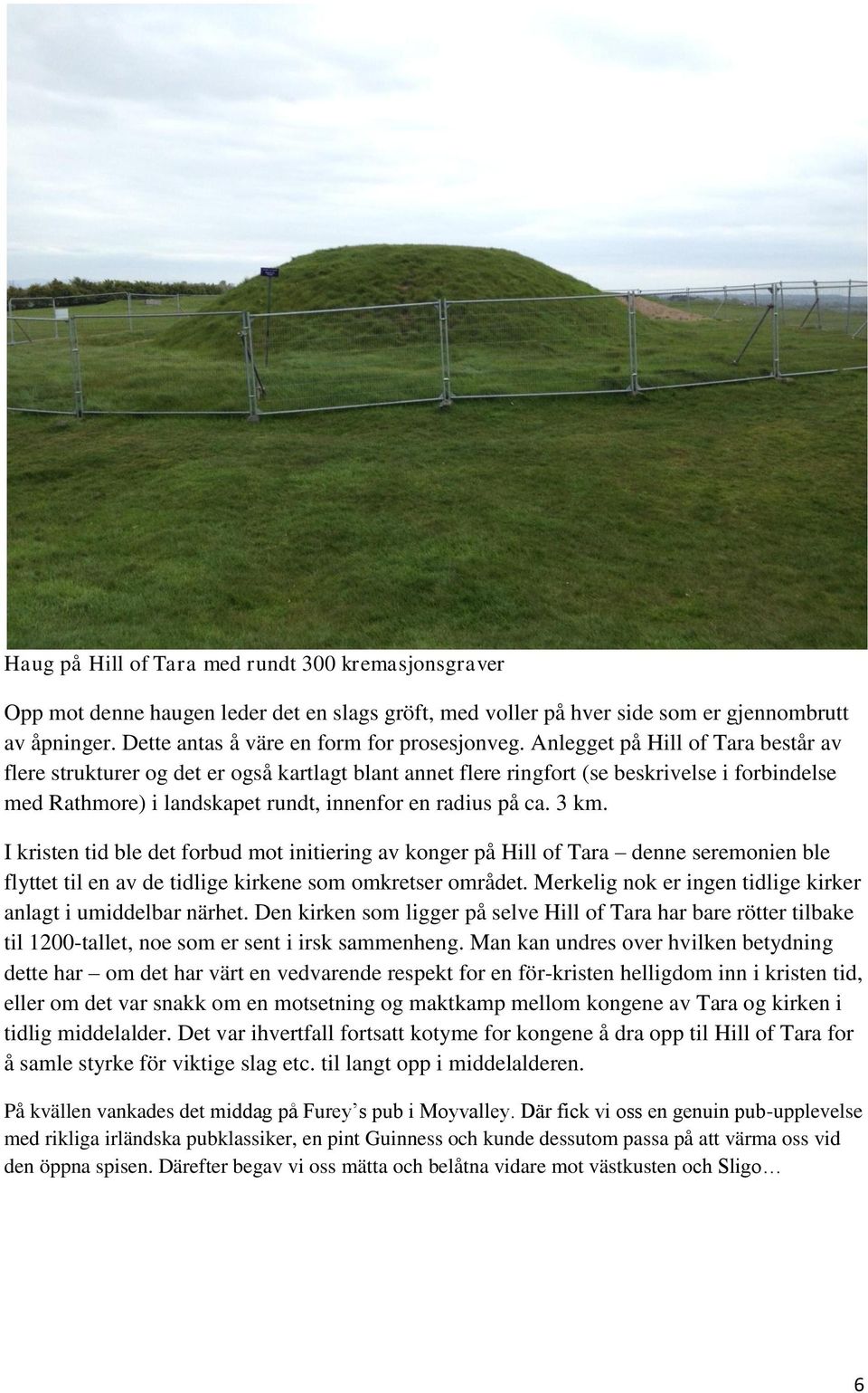 I kristen tid ble det forbud mot initiering av konger på Hill of Tara denne seremonien ble flyttet til en av de tidlige kirkene som omkretser området.