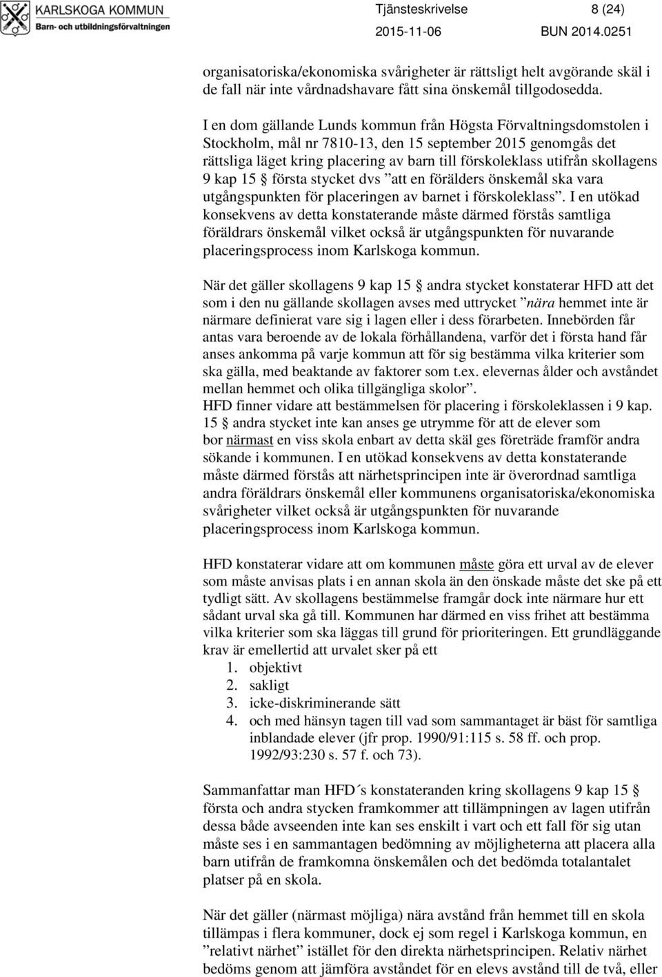 skollagens 9 kap 15 första stycket dvs att en förälders önskemål ska vara utgångspunkten för placeringen av barnet i förskoleklass.