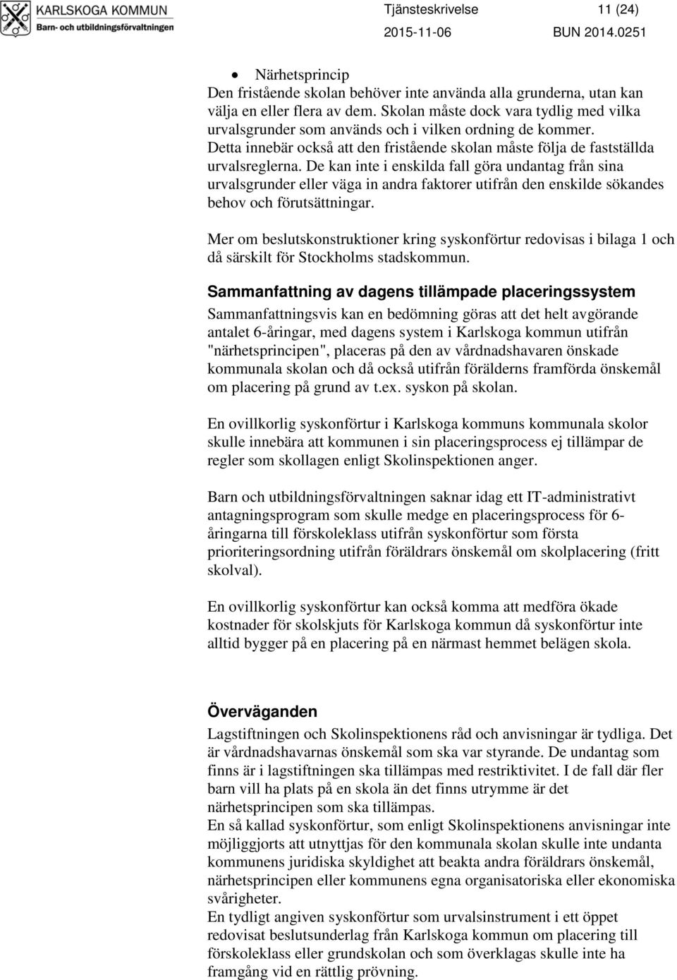 De kan inte i enskilda fall göra undantag från sina urvalsgrunder eller väga in andra faktorer utifrån den enskilde sökandes behov och förutsättningar.