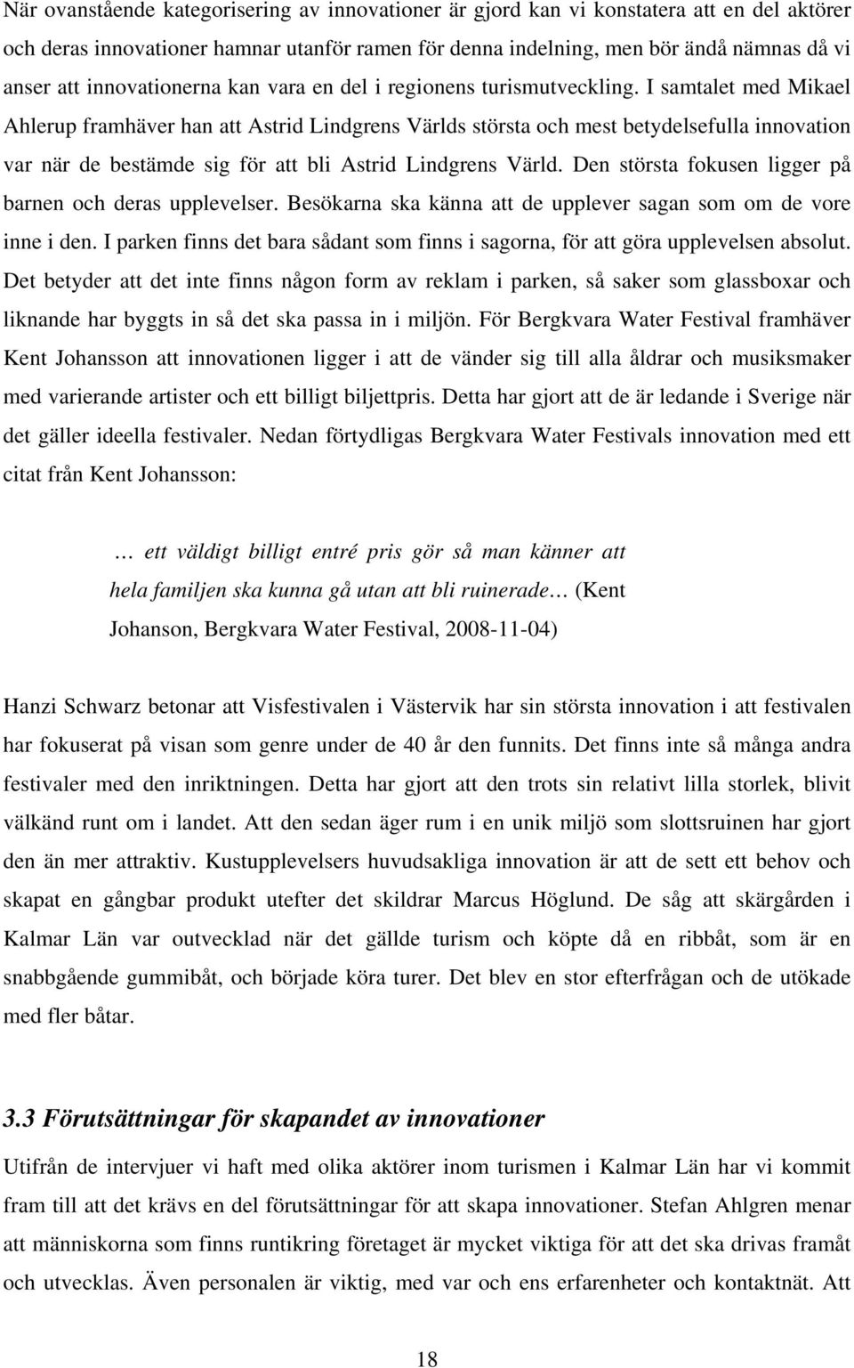 I samtalet med Mikael Ahlerup framhäver han att Astrid Lindgrens Världs största och mest betydelsefulla innovation var när de bestämde sig för att bli Astrid Lindgrens Värld.