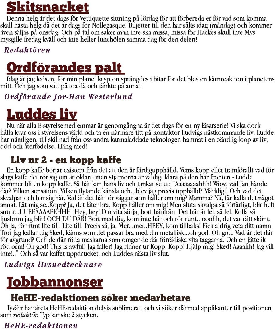 Och på tal om saker man inte ska missa, missa för Hackes skull inte Mys mysgille fredag kväll och inte heller lunchölen samma dag för den delen!