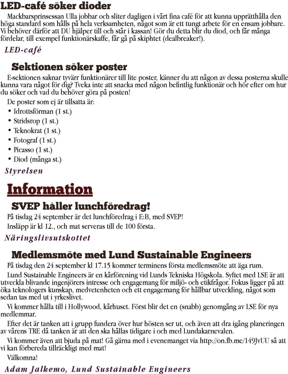 L E D c af é Sektionen söker poster E sektionen saknar tyvärr funktionärer till lite poster, känner du att någon av dessa posterna skulle kunna vara något för dig?