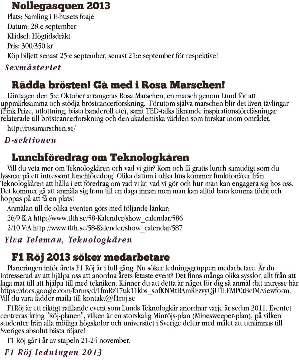 Förutom själva marschen blir det även tävlingar (Pink Prize, utlottning, bästa banderoll etc), samt TED talks liknande inspirationsföreläsningar relaterade till bröstcancerforskning och den