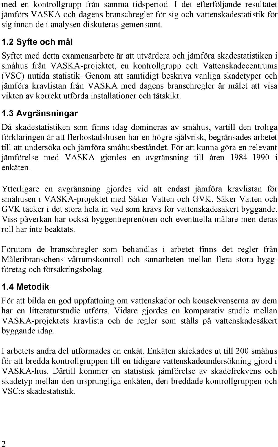 Genom att samtidigt beskriva vanliga skadetyper och jämföra kravlistan från VASKA med dagens branschregler är målet att visa vikten av korrekt utförda installationer och tätskikt. 1.