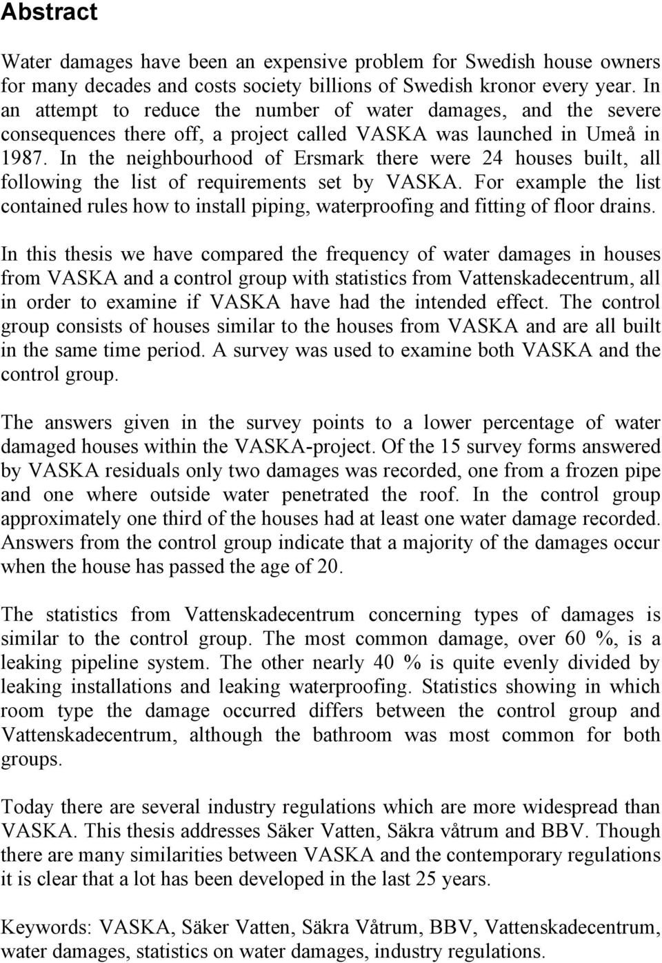 In the neighbourhood of Ersmark there were 24 houses built, all following the list of requirements set by VASKA.