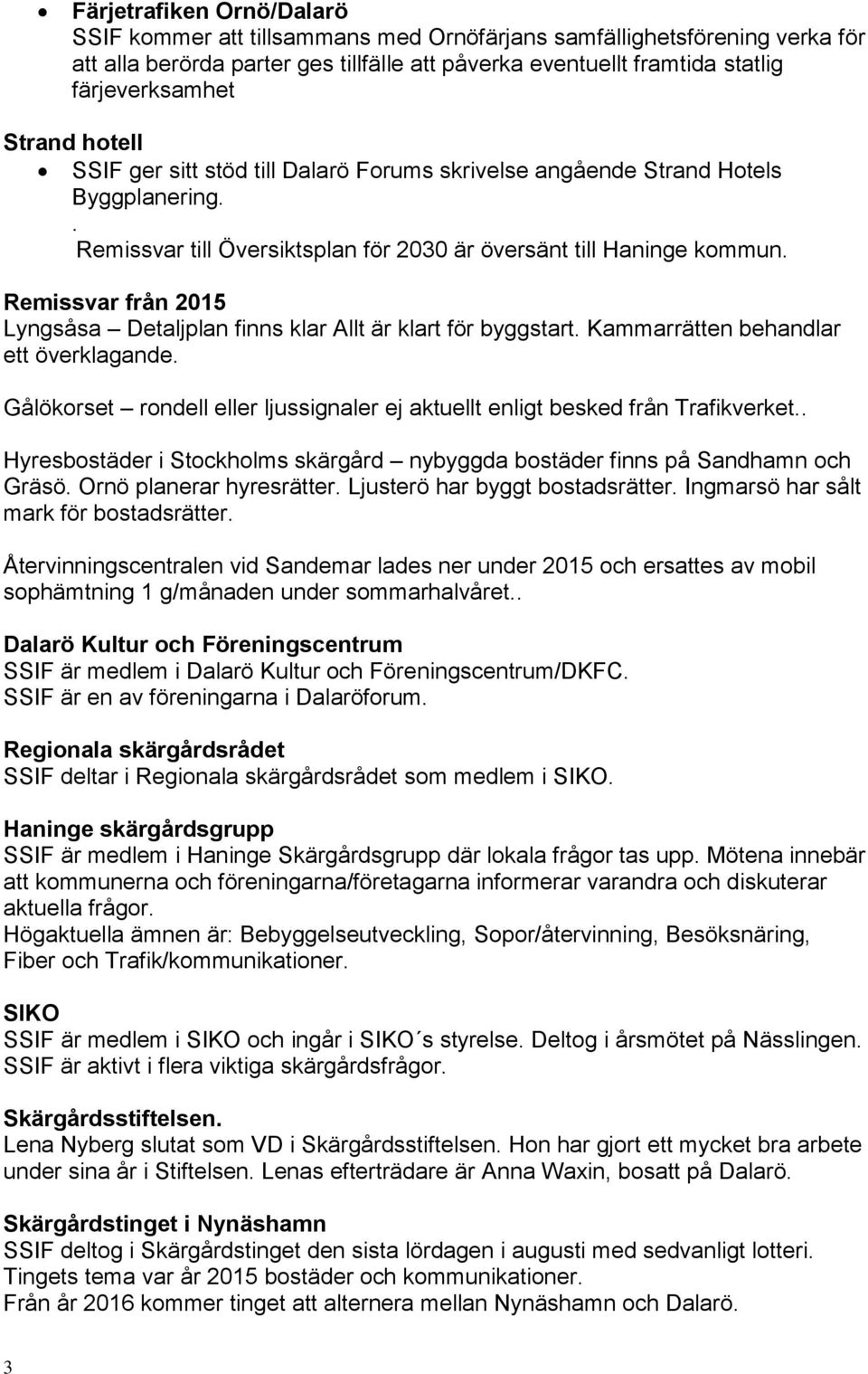 Remissvar från 2015 Lyngsåsa Detaljplan finns klar Allt är klart för byggstart. Kammarrätten behandlar ett överklagande.