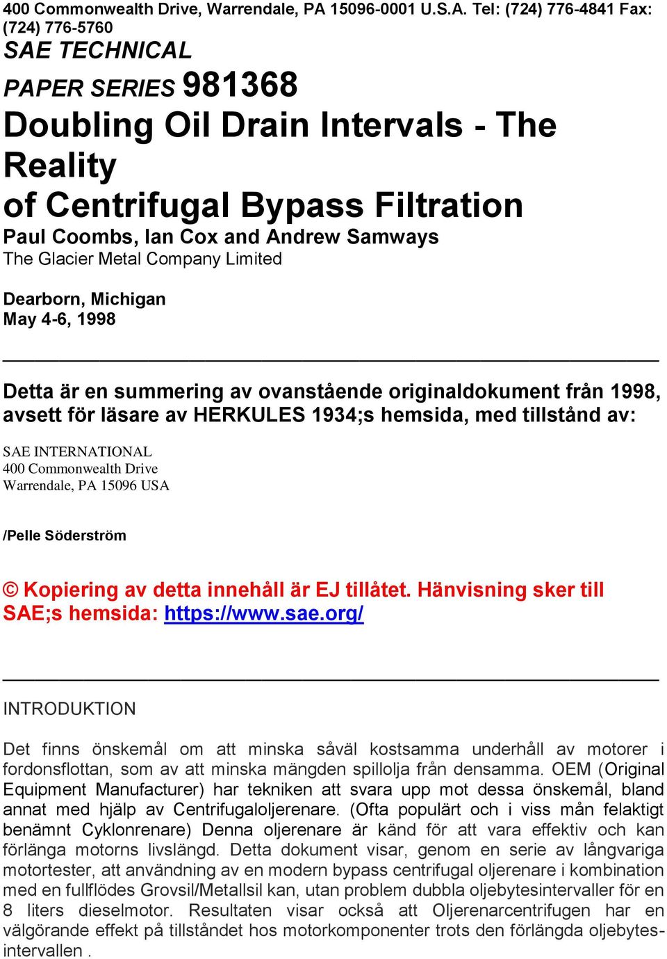 Tel: (724) 776-4841 Fax: (724) 776-5760 SAE TECHNICAL PAPER SERIES 981368 Doubling Oil Drain Intervals - The Reality of Centrifugal Bypass Filtration Paul Coombs, Ian Cox and Andrew Samways The