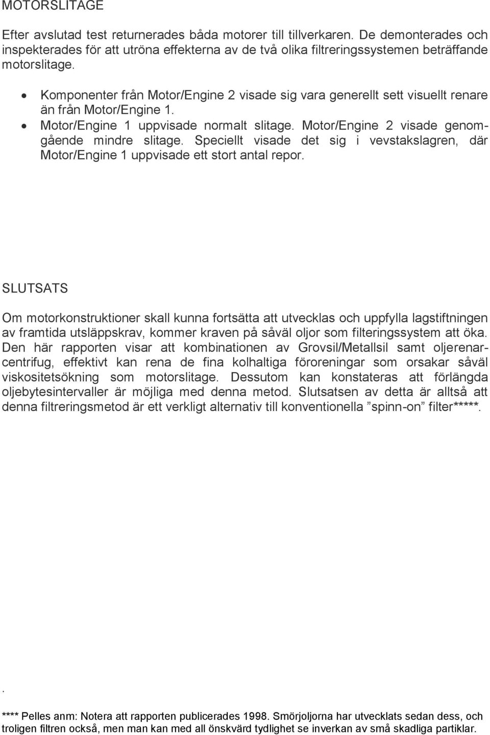 Speciellt visade det sig i vevstakslagren, där Motor/Engine 1 uppvisade ett stort antal repor.