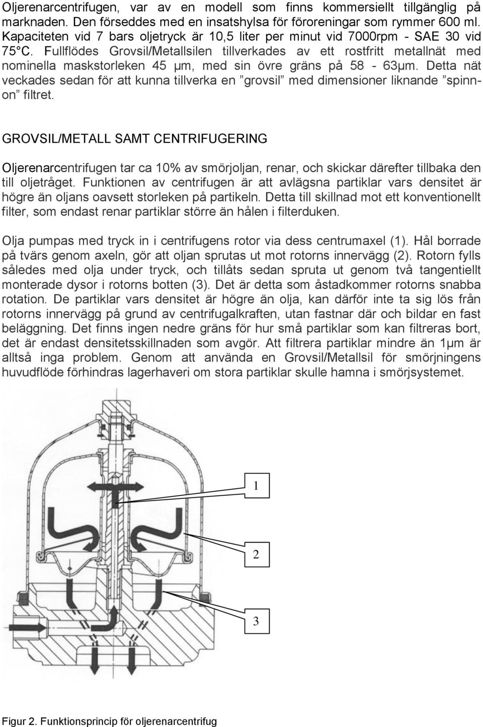 Fullflödes Grovsil/Metallsilen tillverkades av ett rostfritt metallnät med nominella maskstorleken 45 μm, med sin övre gräns på 58-63µm.