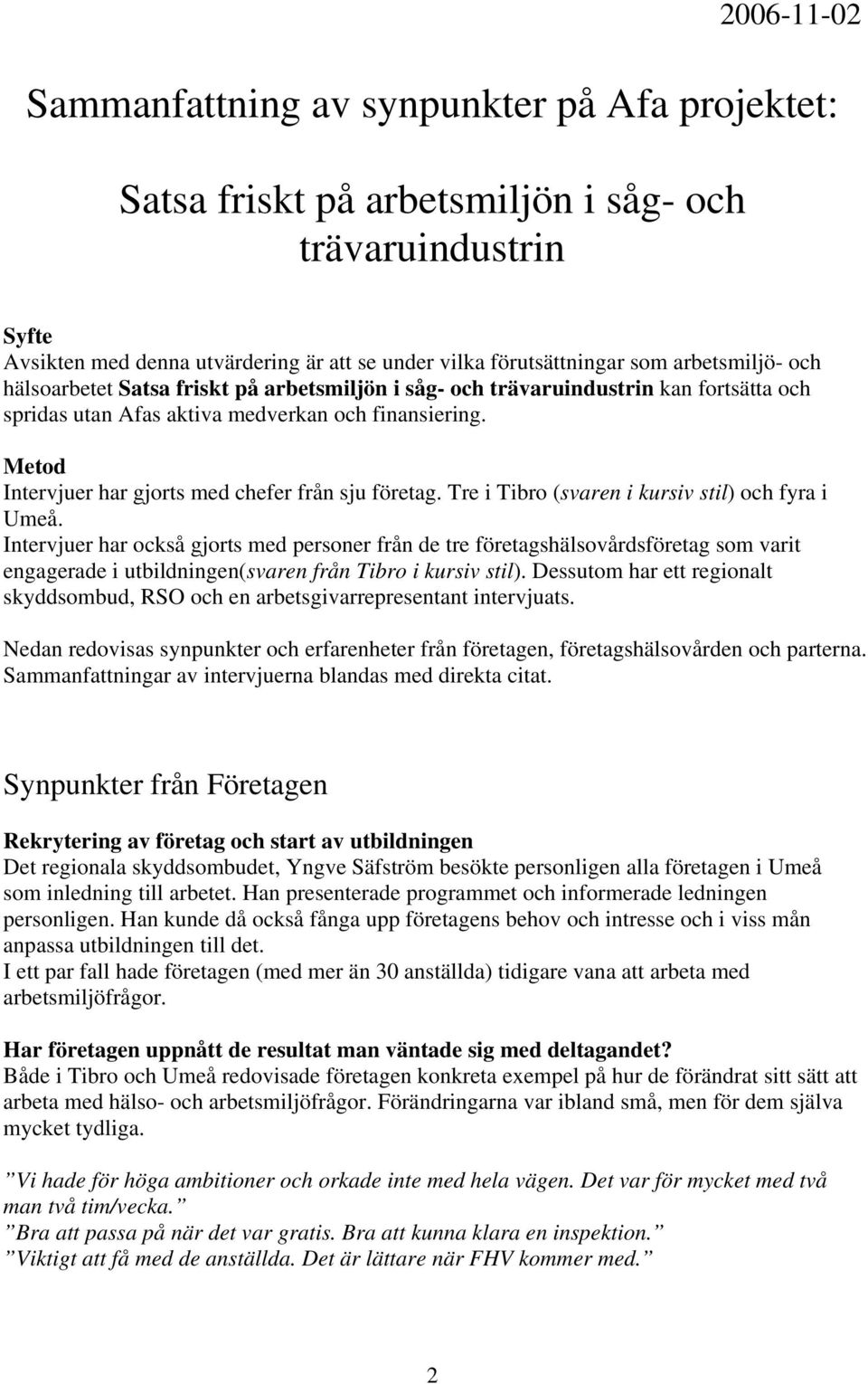 Metod Intervjuer har gjorts med chefer från sju företag. Tre i Tibro (svaren i kursiv stil) och fyra i Umeå.