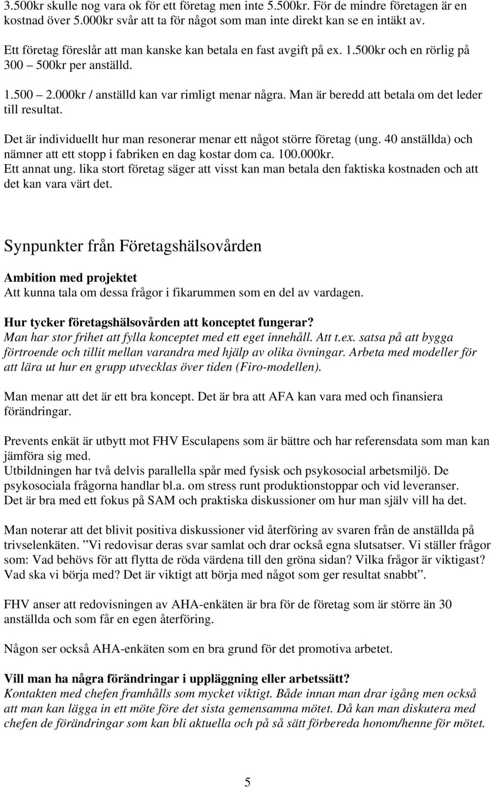 Man är beredd att betala om det leder till resultat. Det är individuellt hur man resonerar menar ett något större företag (ung. 40 anställda) och nämner att ett stopp i fabriken en dag kostar dom ca.