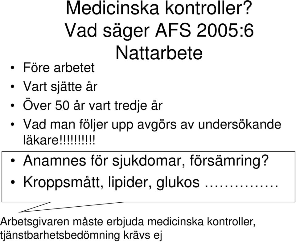 man följer upp avgörs av undersökande läkare!!!!!!!!!! Anamnes för sjukdomar, försämring?