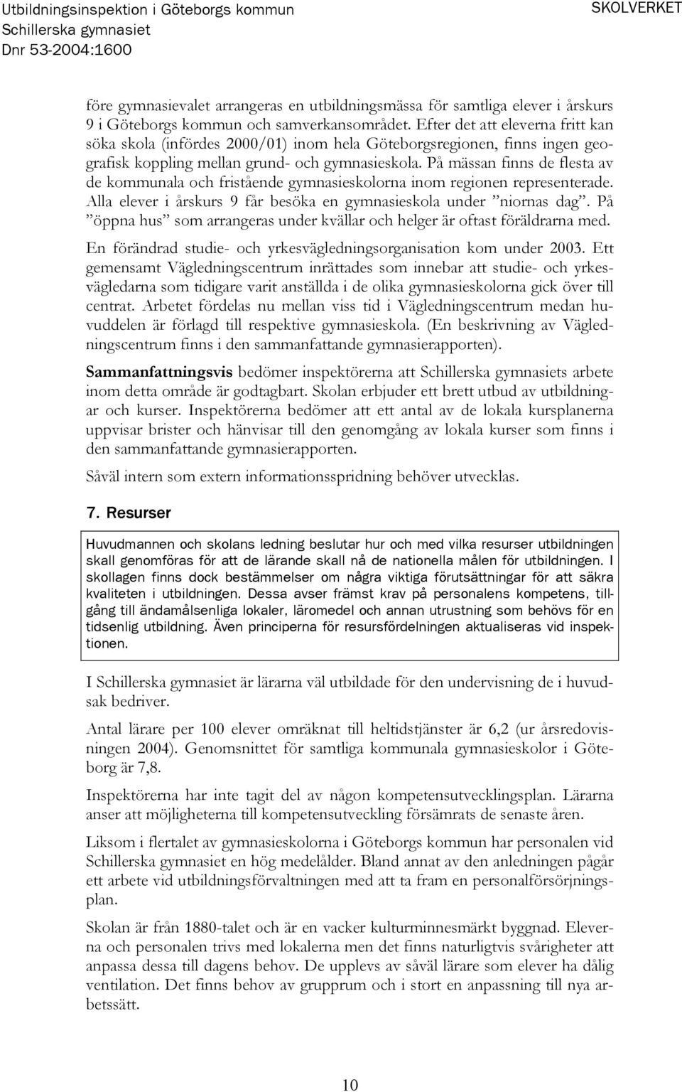 På mässan finns de flesta av de kommunala och fristående gymnasieskolorna inom regionen representerade. Alla elever i årskurs 9 får besöka en gymnasieskola under niornas dag.