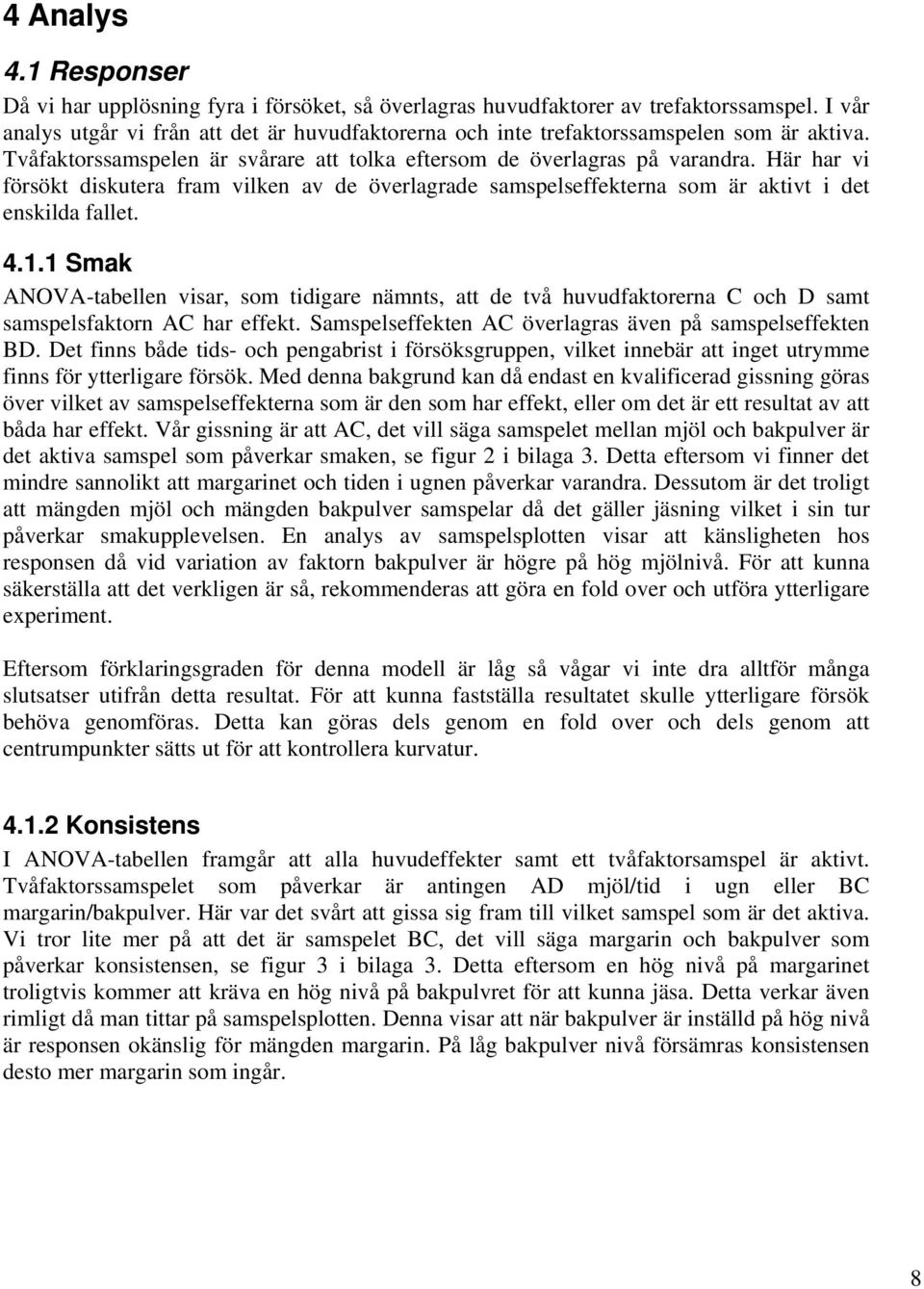 Här har vi försökt diskutera fram vilken av de överlagrade samspelseffekterna som är aktivt i det enskilda fallet. 4.1.