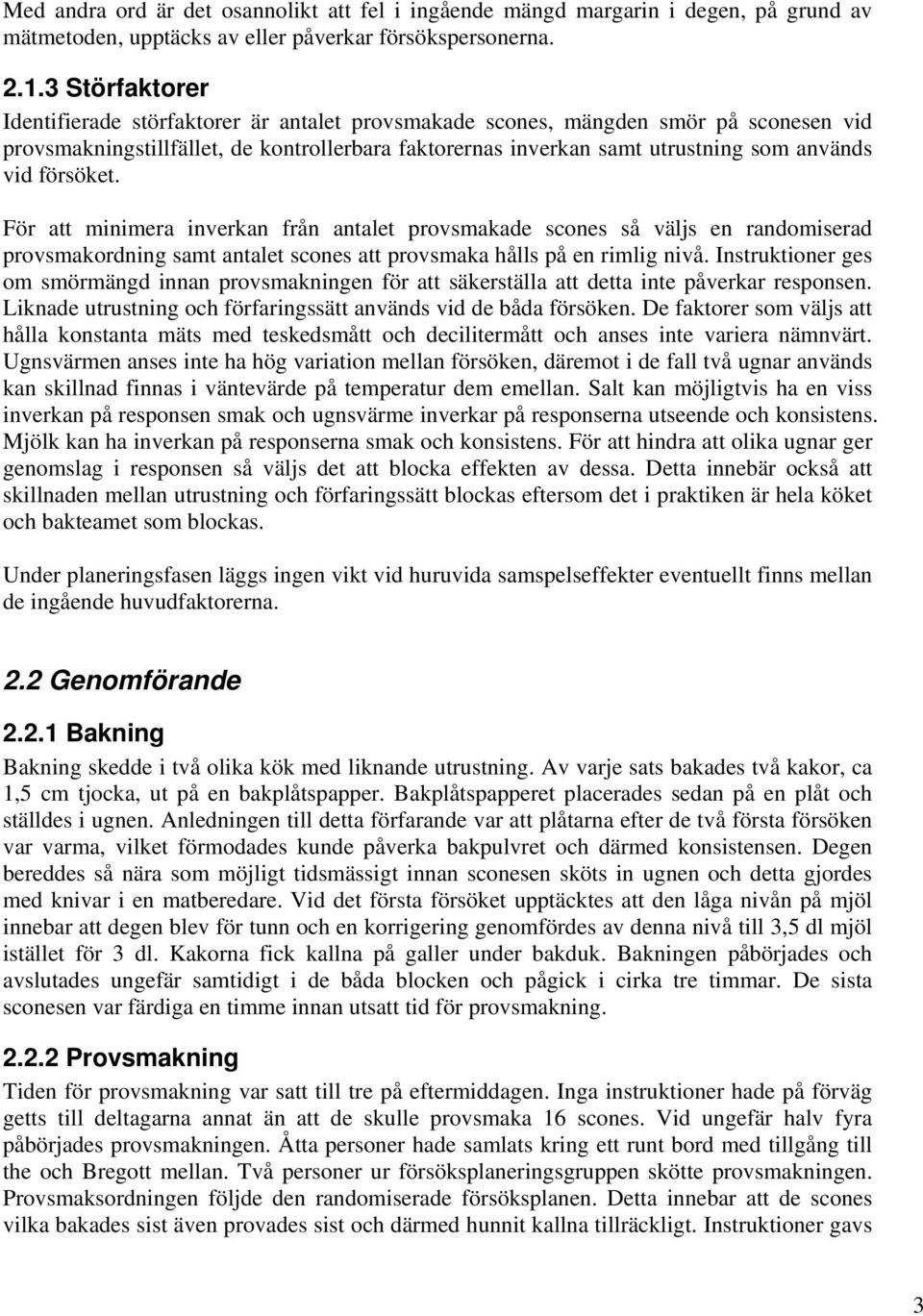 försöket. För att minimera inverkan från antalet provsmakade scones så väljs en randomiserad provsmakordning samt antalet scones att provsmaka hålls på en rimlig nivå.