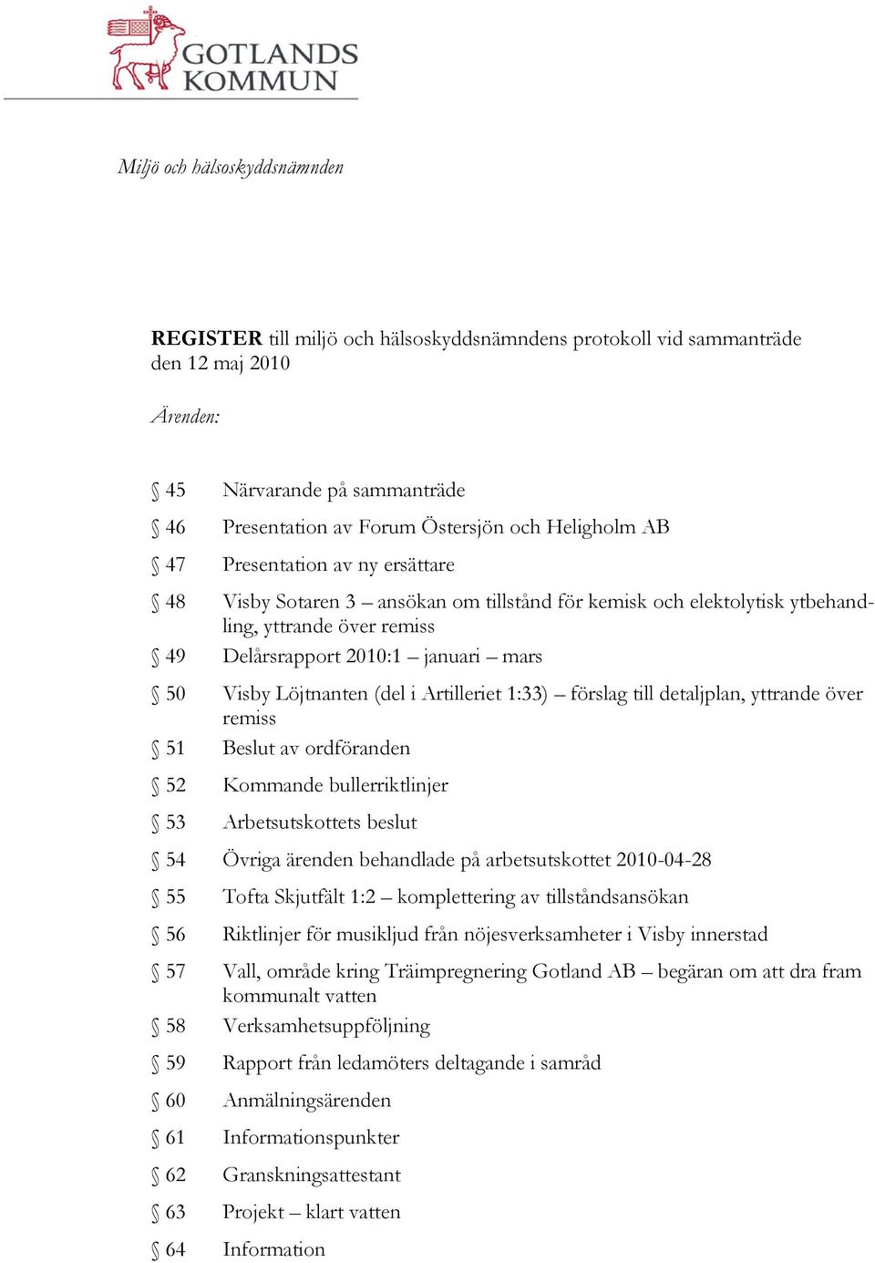 Löjtnanten (del i Artilleriet 1:33) förslag till detaljplan, yttrande över remiss 51 Beslut av ordföranden 52 Kommande bullerriktlinjer 53 Arbetsutskottets beslut 54 Övriga ärenden behandlade på