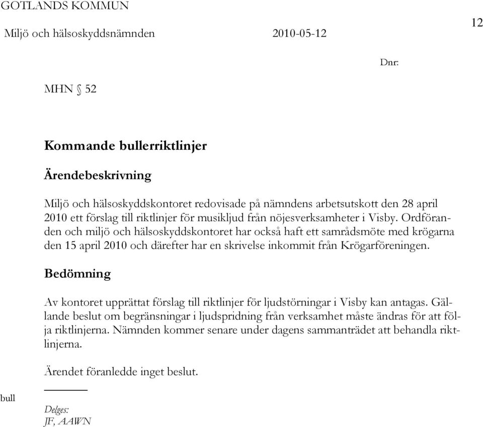 Ordföranden och miljö och hälsoskyddskontoret har också haft ett samrådsmöte med krögarna den 15 april 2010 och därefter har en skrivelse inkommit från Krögarföreningen.