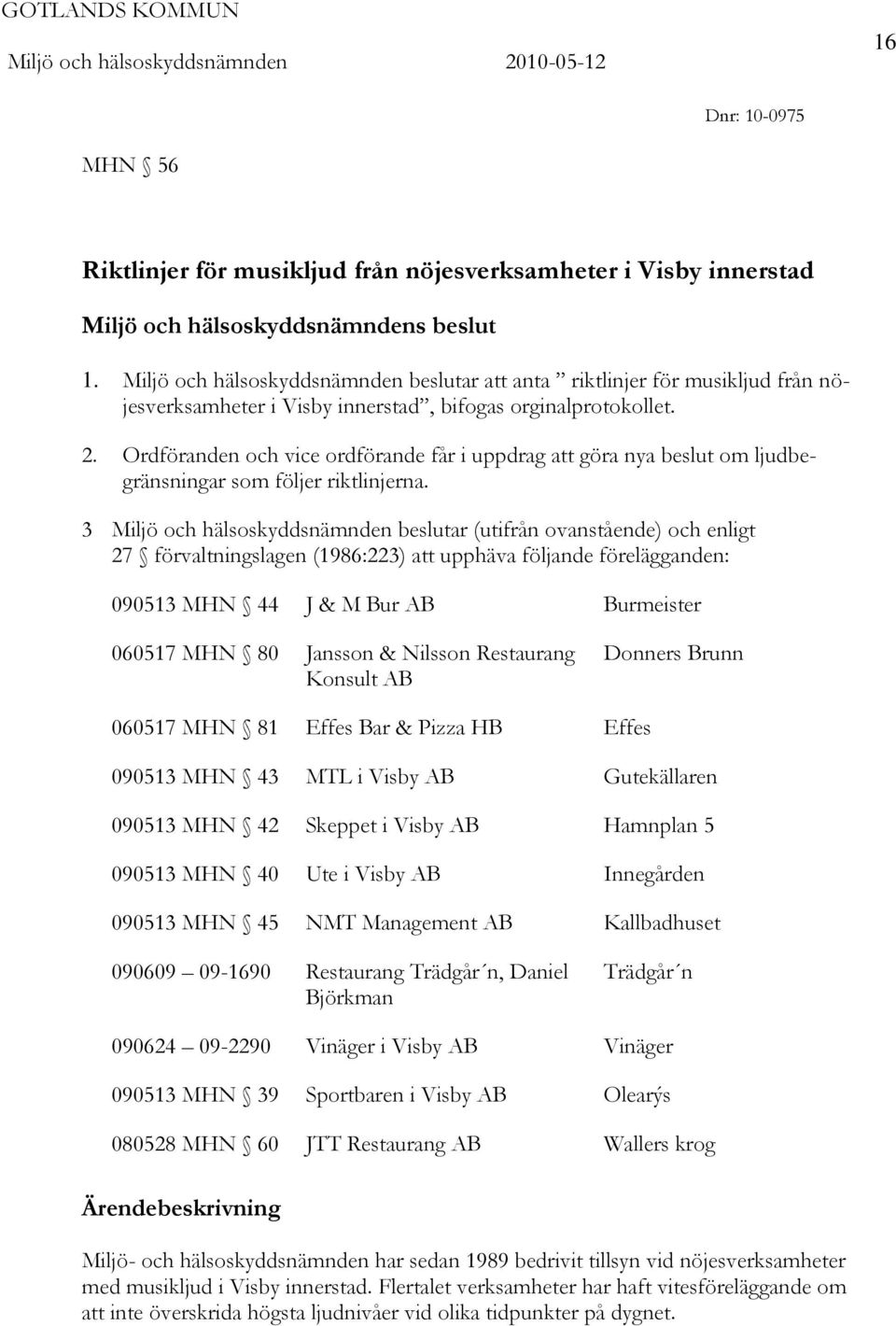 Ordföranden och vice ordförande får i uppdrag att göra nya beslut om ljudbegränsningar som följer riktlinjerna.