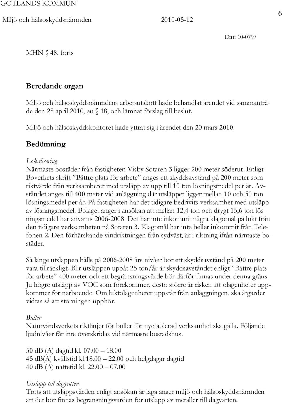 Enligt Boverkets skrift Bättre plats för arbete anges ett skyddsavstånd på 200 meter som riktvärde från verksamheter med utsläpp av upp till 10 ton lösningsmedel per år.