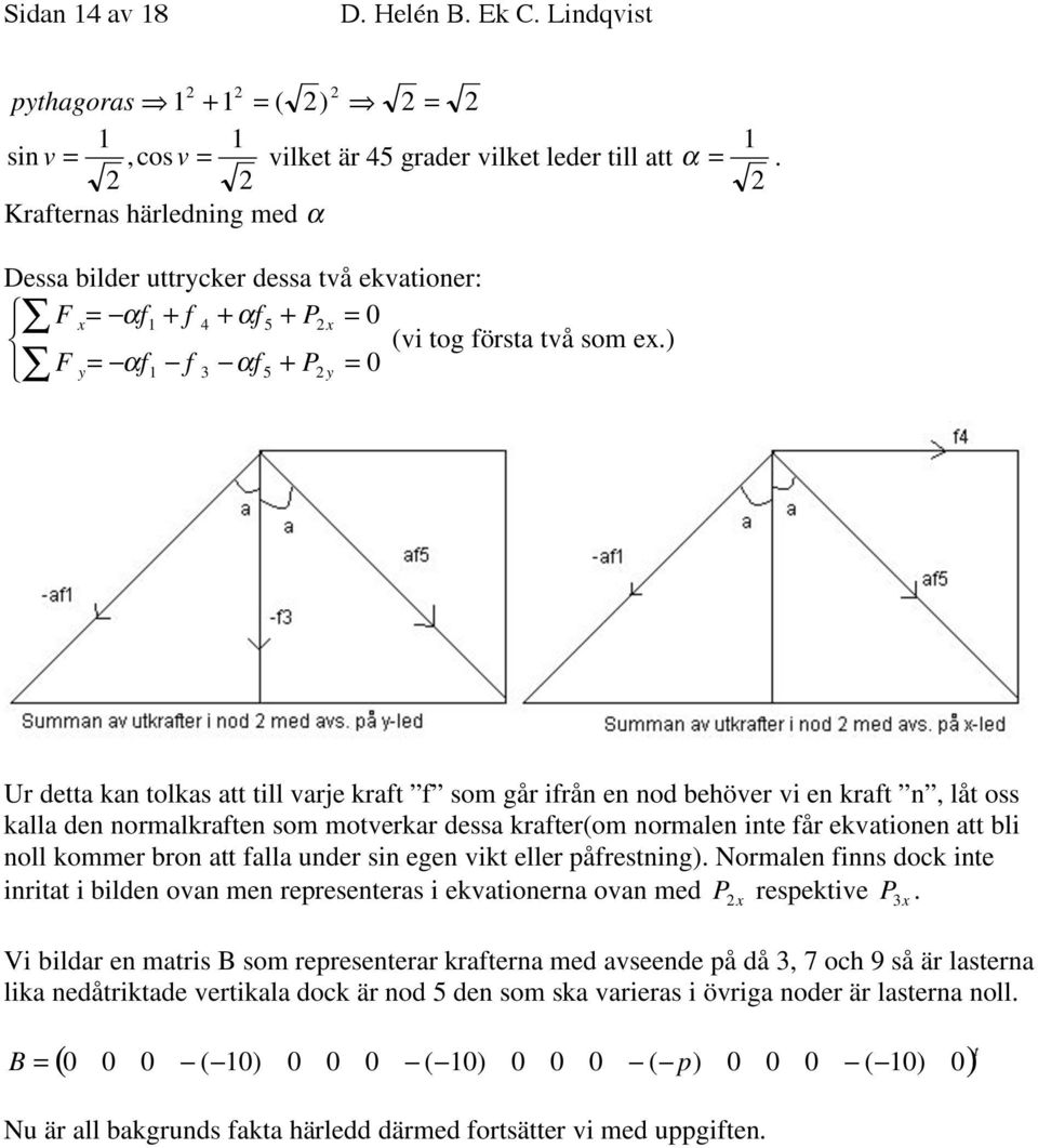 ) Ur detta kan tolkas att till varje krat som går irån en nod behöver vi en krat n, låt oss kalla den normalkraten som motverkar dessa krater(om normalen inte år ekvationen att bli noll kommer bron