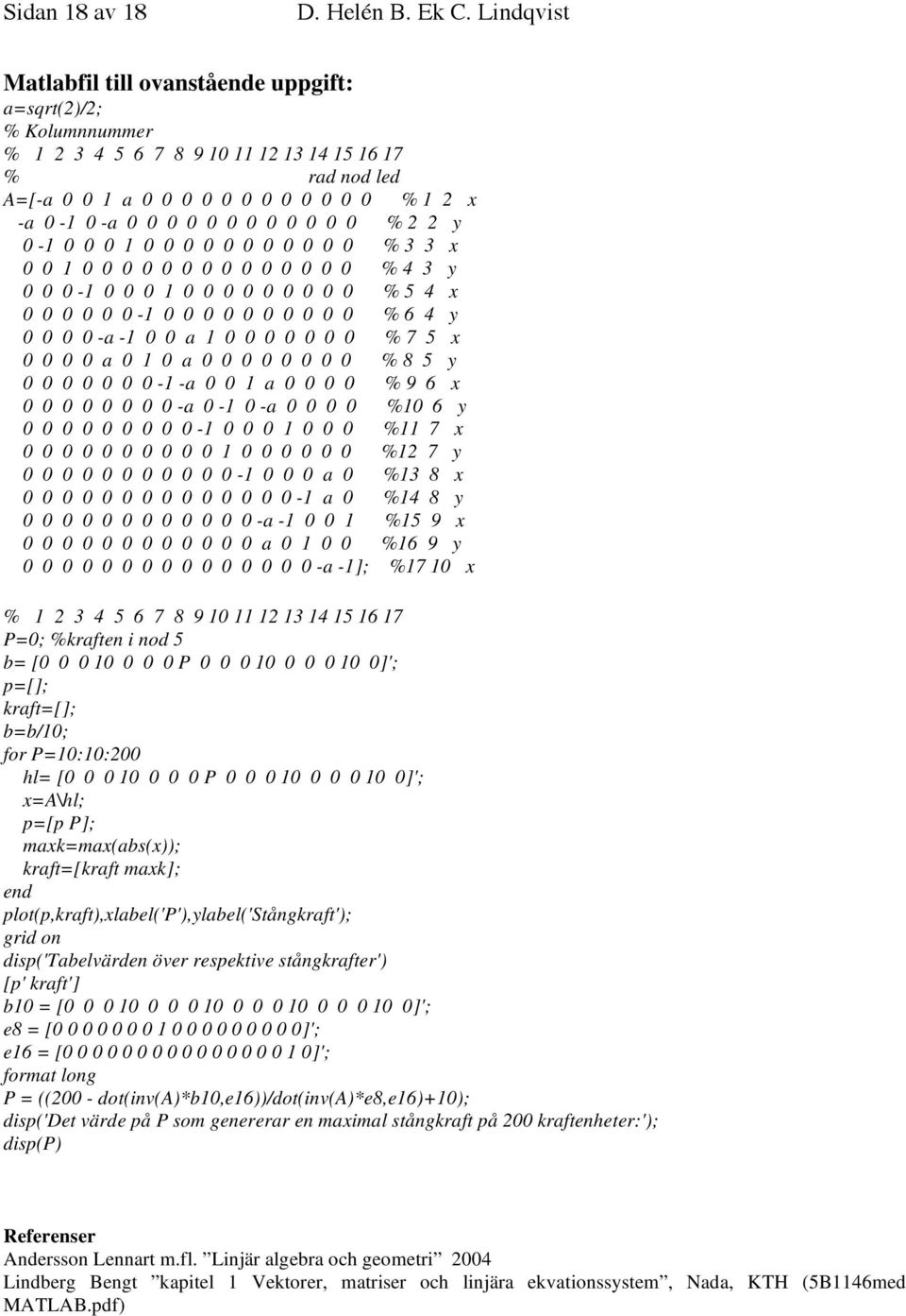 4 6 ; kraten i nod b [ ]'; p[]; krat[]; bb/; or :: hl [ ]'; A\hl; p[p ]; makma(abs()); krat[krat mak]; end plot(p,krat),label(''),label('stångkrat'); grid on disp('tabelvärden över