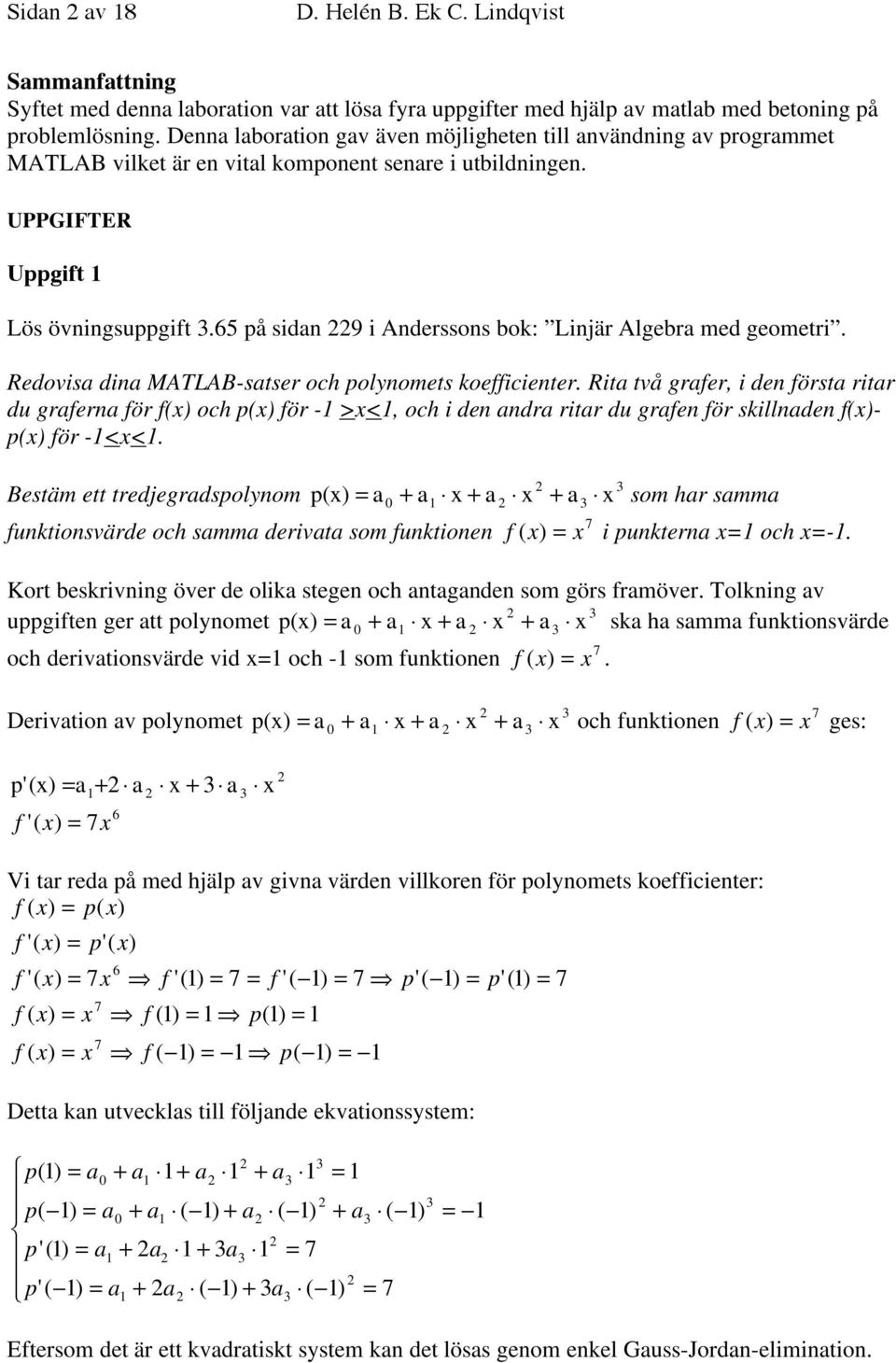 6 på sidan 9 i Anderssons bok: Linjär Algebra med geometri. Redovisa dina MATLAB-satser och polnomets koeicienter.