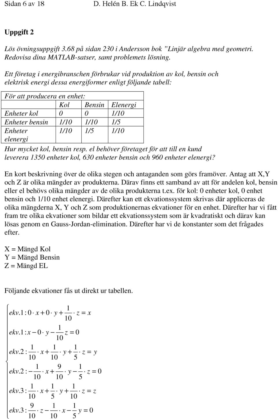 bensin / / / Enheter / / / elenergi Hur mcket kol, bensin resp. el behöver öretaget ör att till en kund leverera enheter kol, 6 enheter bensin och 96 enheter elenergi?