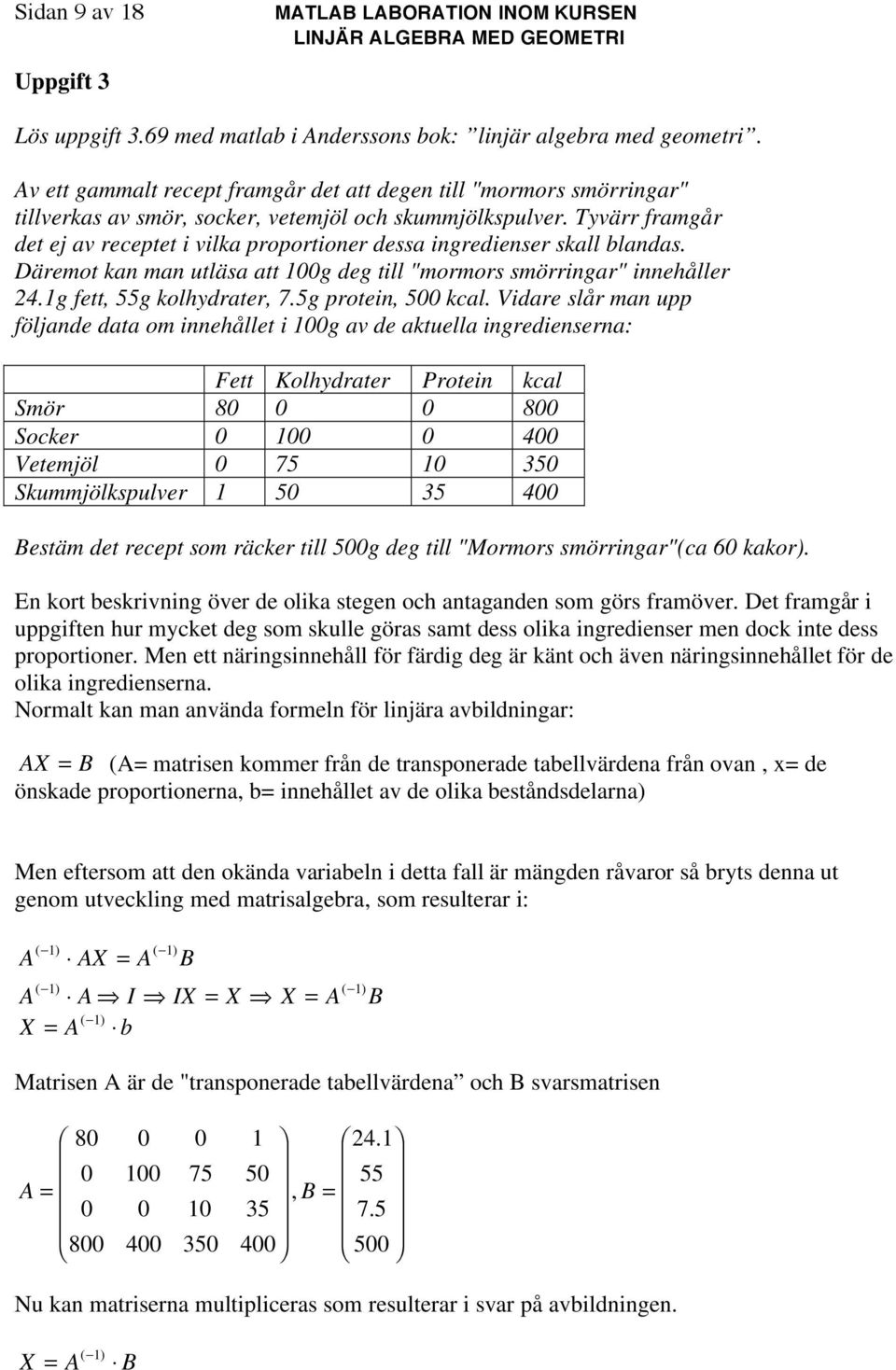 Tvärr ramgår det ej av receptet i vilka proportioner dessa ingredienser skall blandas. Däremot kan man utläsa att g deg till "mormors smörringar" innehåller 4.g ett, g kolhdrater,.g protein, kcal.