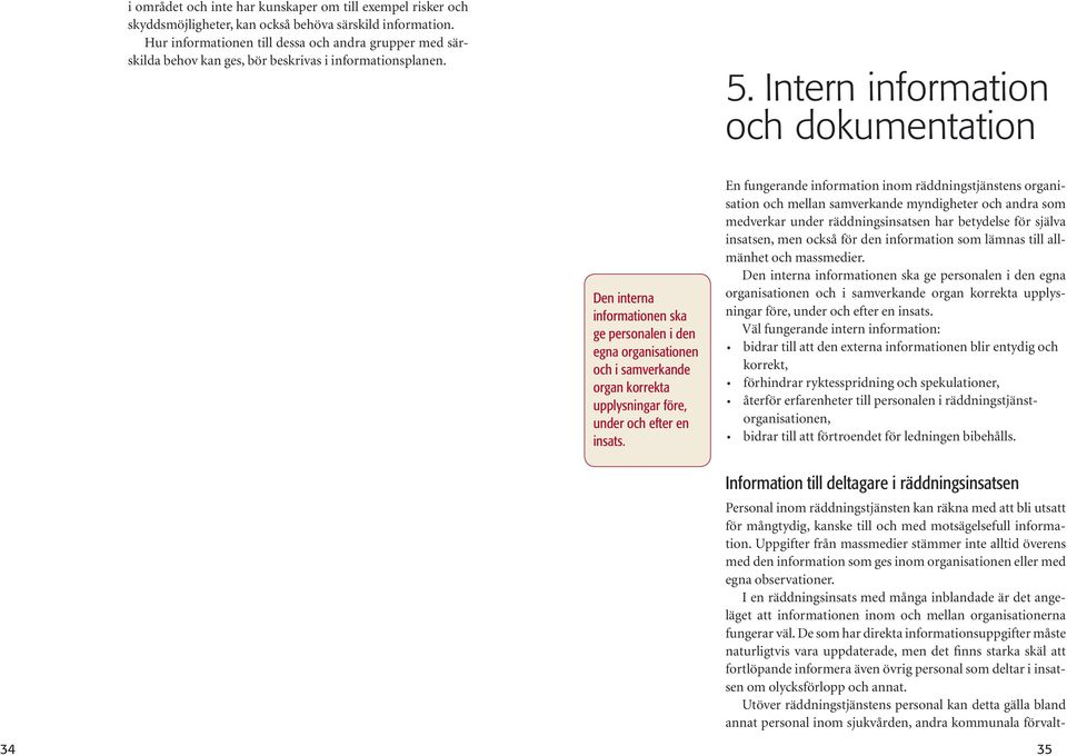 Intern information och dokumentation Den interna informationen ska ge personalen i den egna organisationen och i samverkande organ korrekta upplysningar före, under och efter en insats.