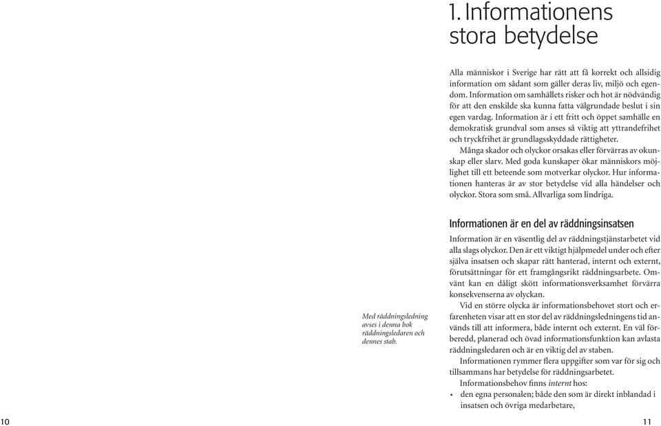 Information är i ett fritt och öppet samhälle en demokratisk grundval som anses så viktig att yttrandefrihet och tryckfrihet är grundlagsskyddade rättigheter.