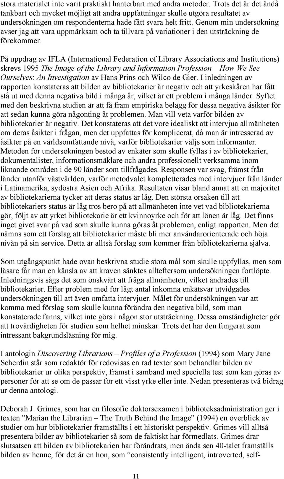 Genom min undersökning avser jag att vara uppmärksam och ta tillvara på variationer i den utsträckning de förekommer.