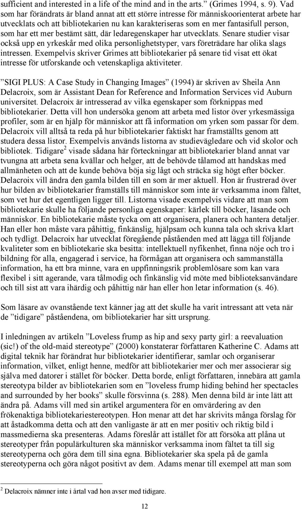 bestämt sätt, där ledaregenskaper har utvecklats. Senare studier visar också upp en yrkeskår med olika personlighetstyper, vars företrädare har olika slags intressen.