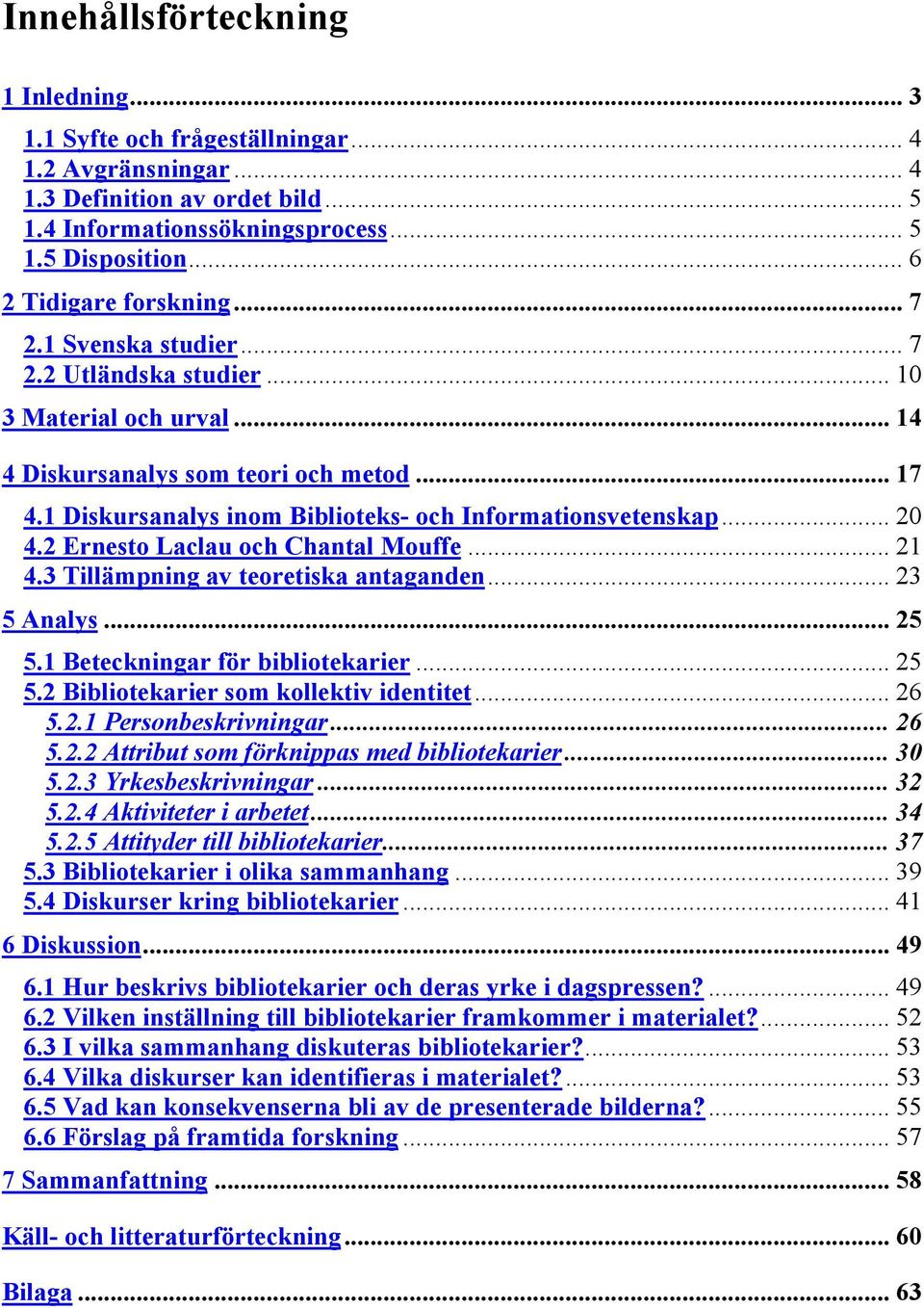 1 Diskursanalys inom Biblioteks- och Informationsvetenskap... 20 4.2 Ernesto Laclau och Chantal Mouffe... 21 4.3 Tillämpning av teoretiska antaganden... 23 5 Analys... 25 5.