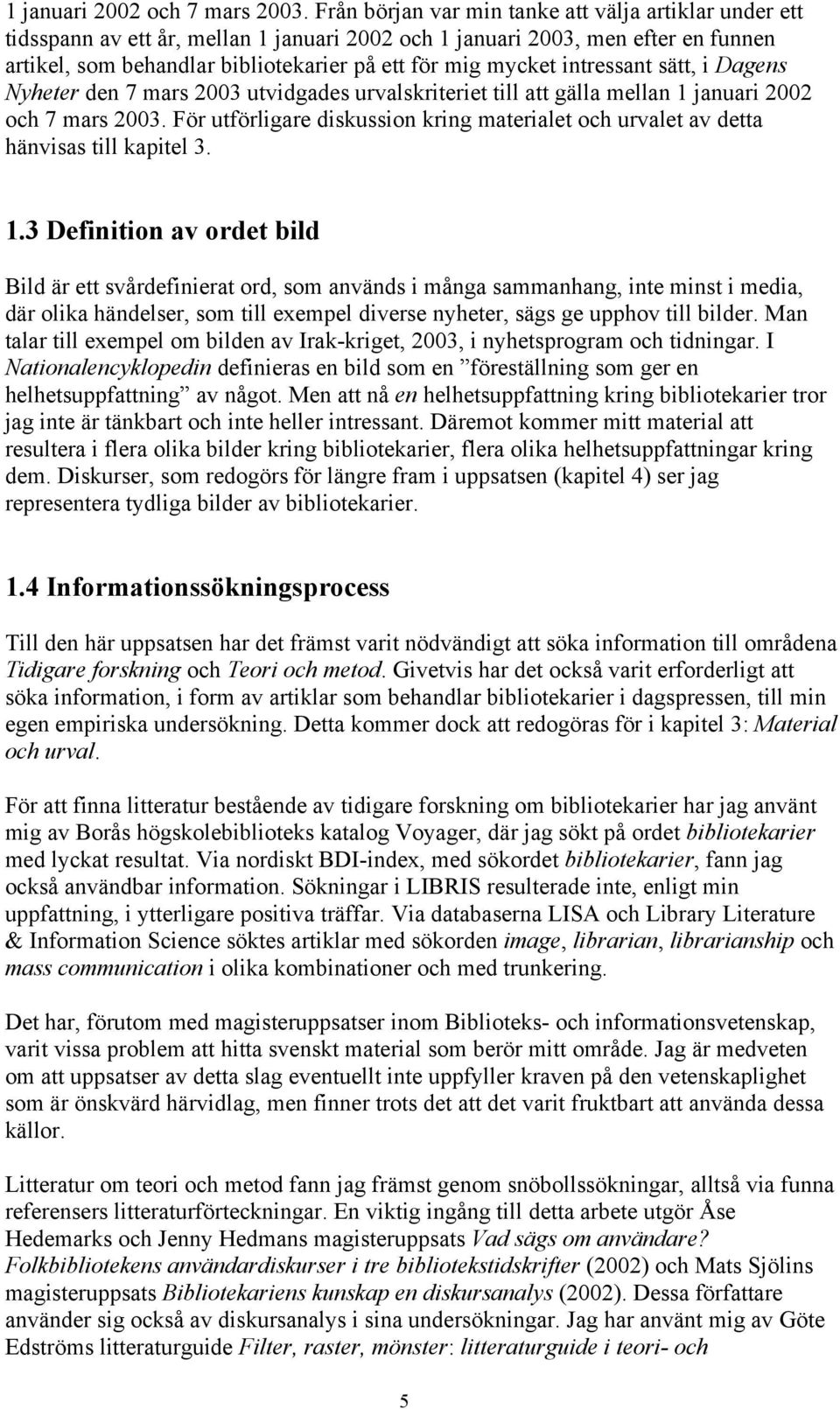 intressant sätt, i Dagens Nyheter den 7 mars 2003 utvidgades urvalskriteriet till att gälla mellan  För utförligare diskussion kring materialet och urvalet av detta hänvisas till kapitel 3. 1.