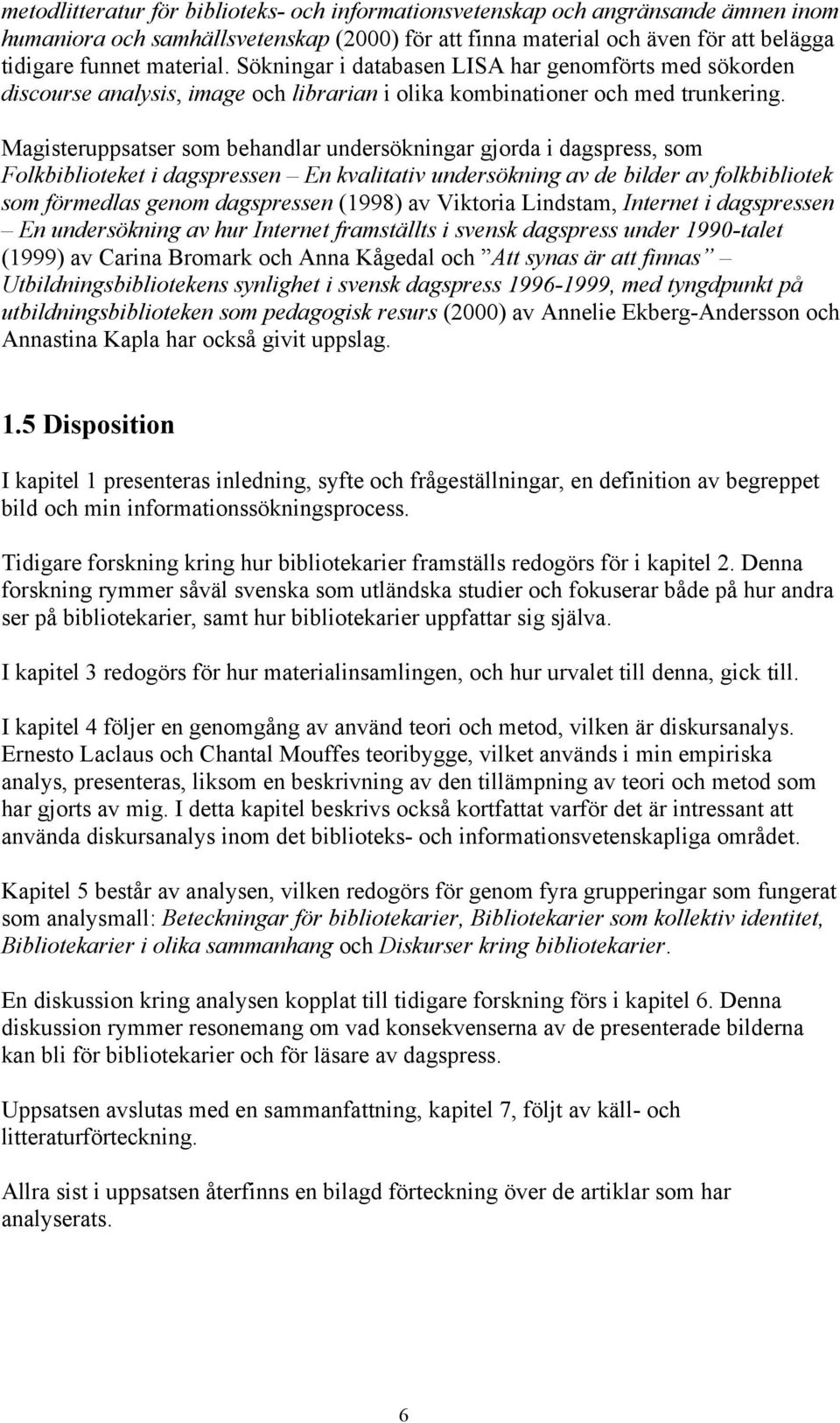 Magisteruppsatser som behandlar undersökningar gjorda i dagspress, som Folkbiblioteket i dagspressen En kvalitativ undersökning av de bilder av folkbibliotek som förmedlas genom dagspressen (1998) av