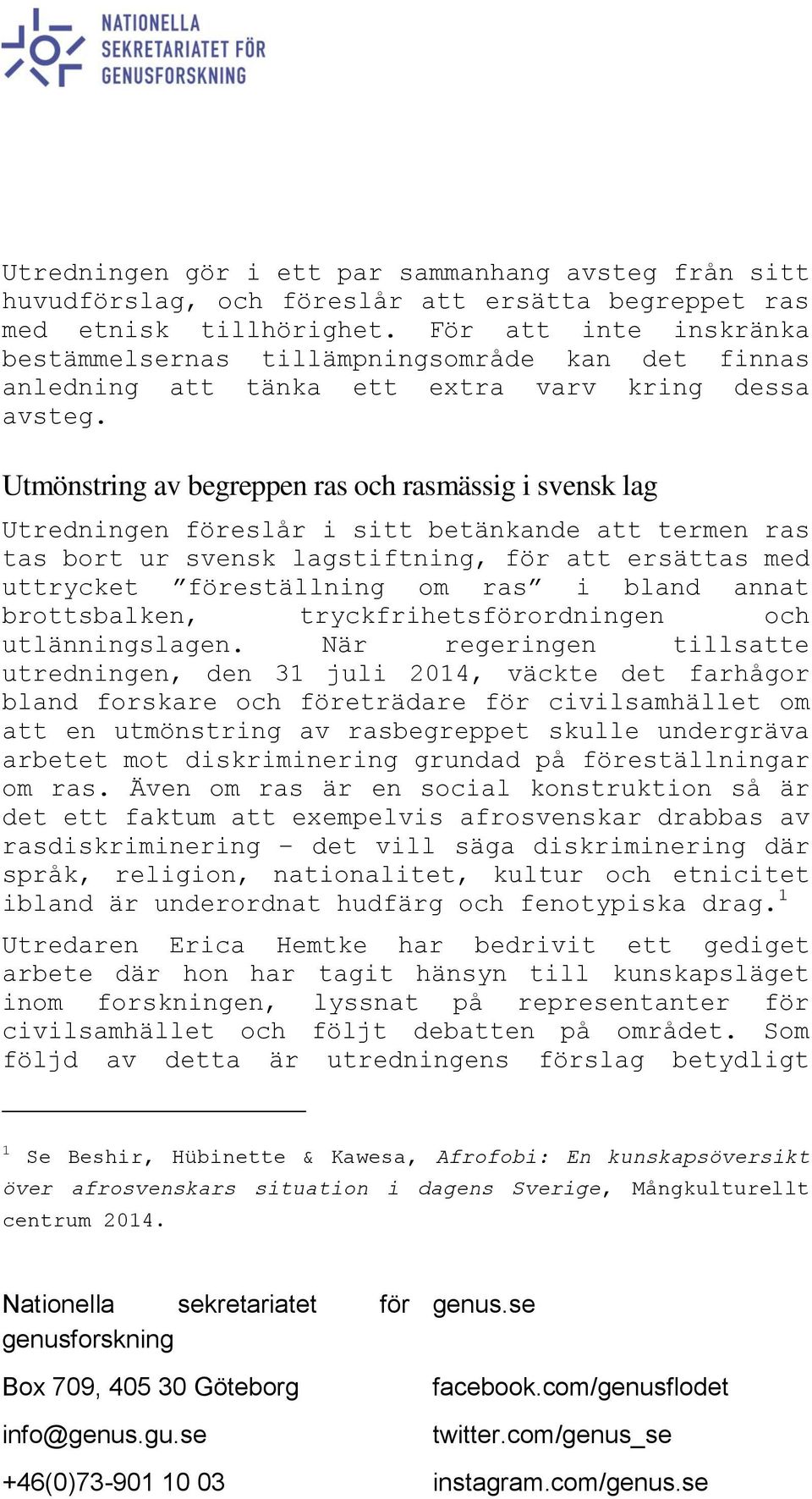 Utmönstring av begreppen ras och rasmässig i svensk lag Utredningen föreslår i sitt betänkande att termen ras tas bort ur svensk lagstiftning, för att ersättas med uttrycket föreställning om ras i