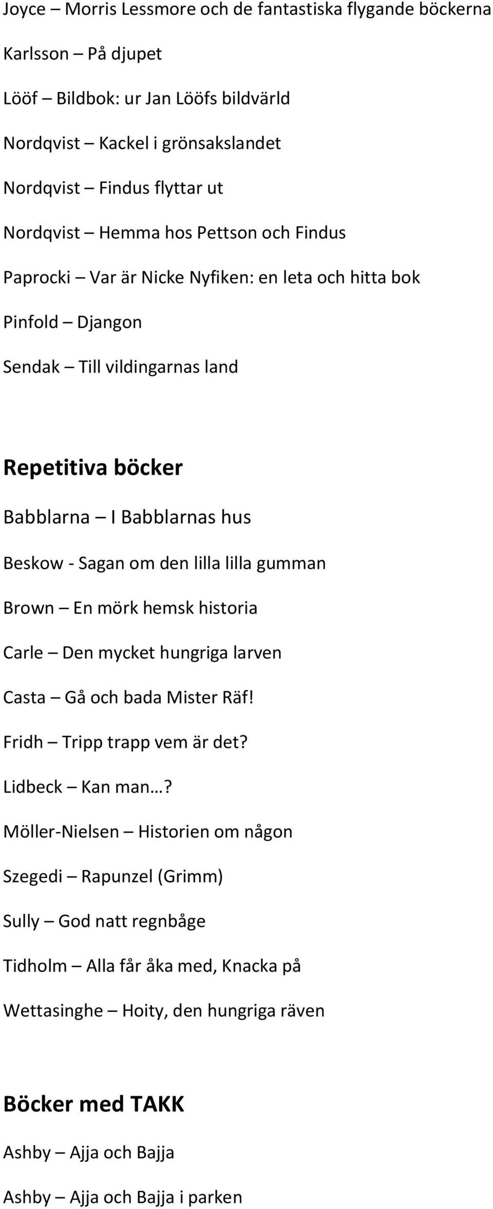 den lilla lilla gumman Brown En mörk hemsk historia Carle Den mycket hungriga larven Casta Gå och bada Mister Räf! Fridh Tripp trapp vem är det? Lidbeck Kan man?