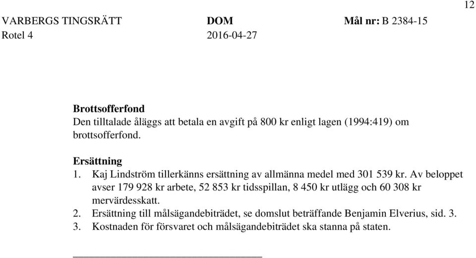 Av beloppet avser 179 928 kr arbete, 52 853 kr tidsspillan, 8 450 kr utlägg och 60 308 kr mervärdesskatt. 2.