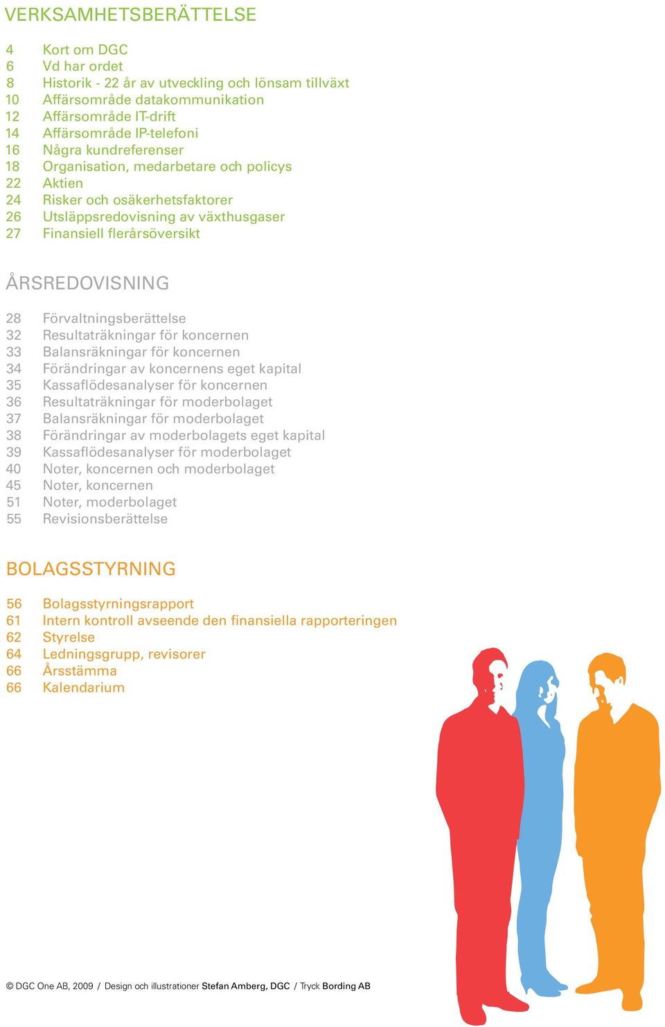 Förvaltningsberättelse 32 Resultaträkningar för koncernen 33 Balansräkningar för koncernen 34 Förändringar av koncernens eget kapital 35 Kassaflödesanalyser för koncernen 36 Resultaträkningar för