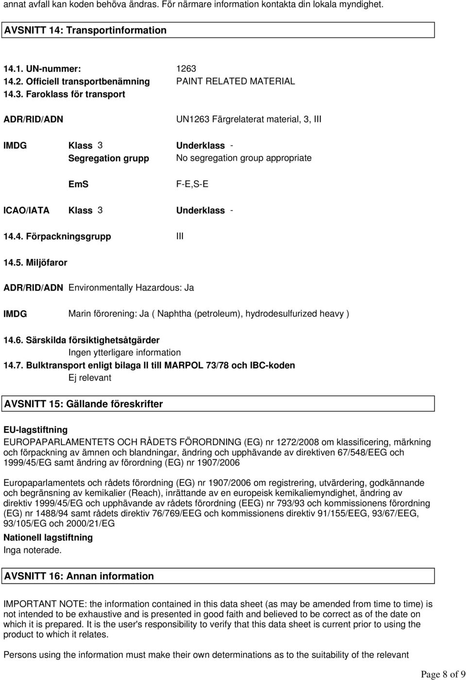 4. Förpackningsgrupp III 14.5. Miljöfaror ADR/RID/ADN Environmentally Hazardous: Ja IMDG Marin förorening: Ja ( Naphtha (petroleum), hydrodesulfurized heavy ) 14.6.