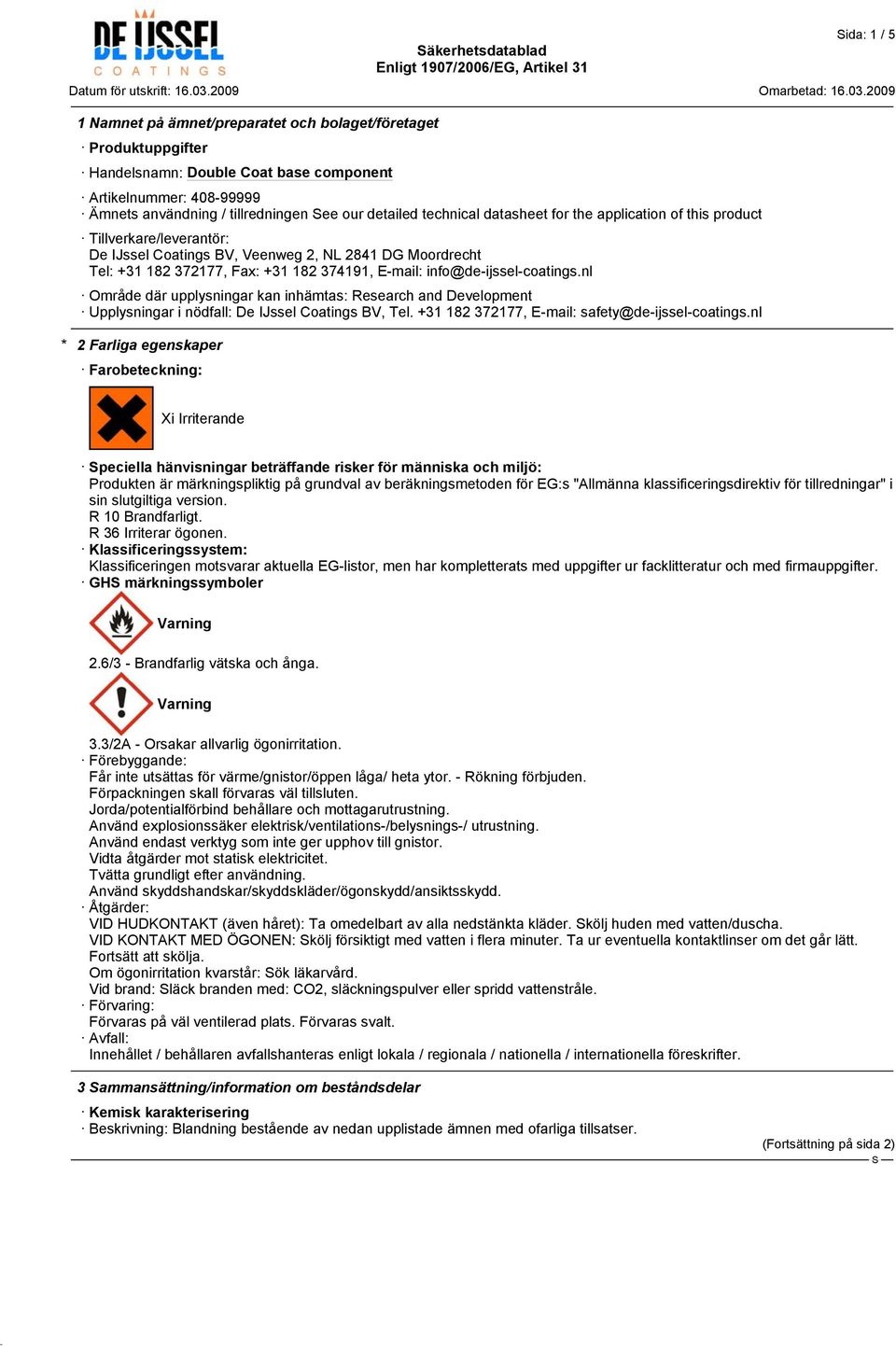 nl Område där upplysningar kan inhämtas: Research and Development Upplysningar i nödfall: De IJssel Coatings BV, Tel. +31 182 372177, E-mail: safety@de-ijssel-coatings.