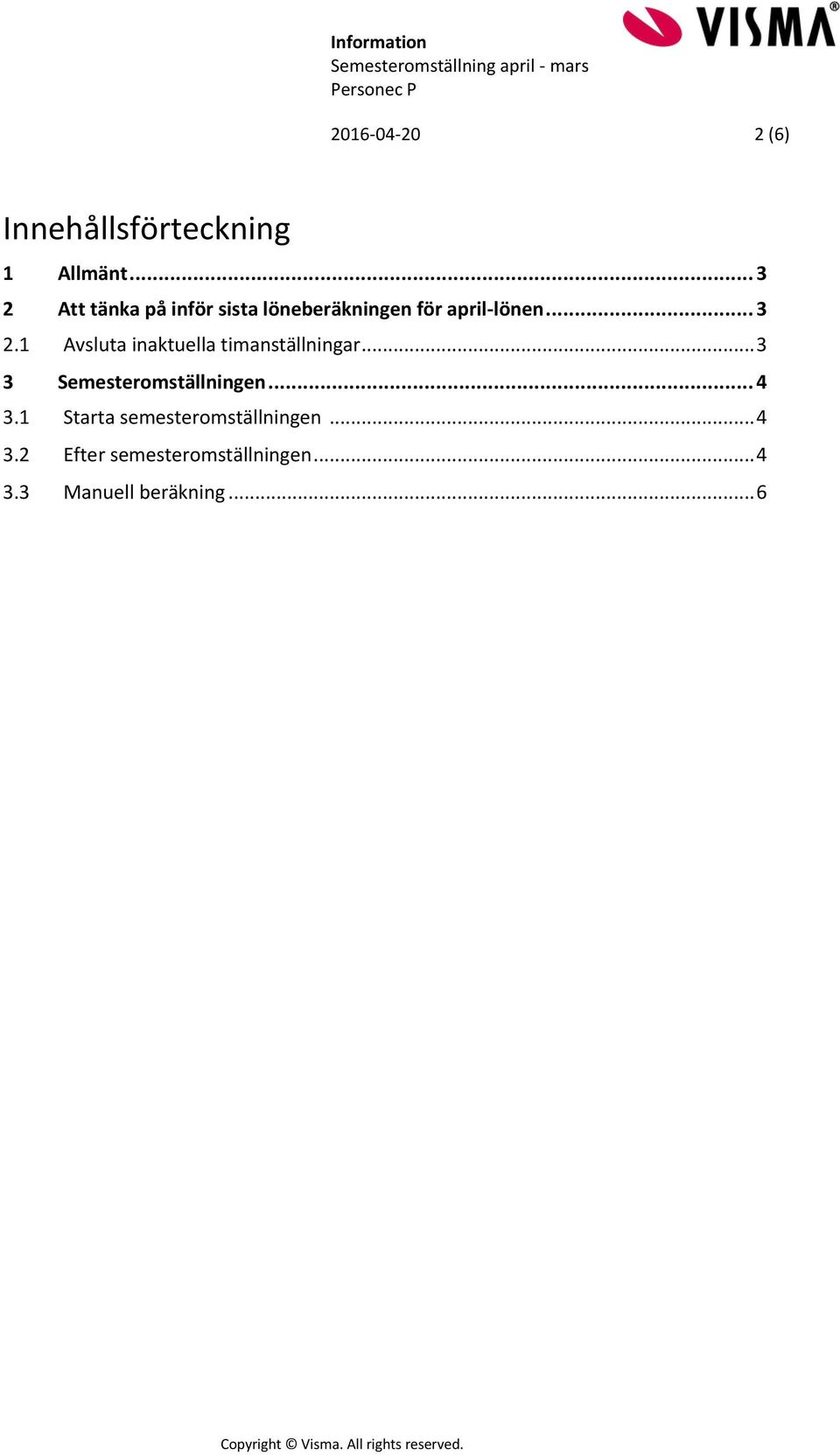 .. 3 3 Semesteromställningen... 4 3.1 Starta semesteromställningen... 4 3.2 Efter semesteromställningen.