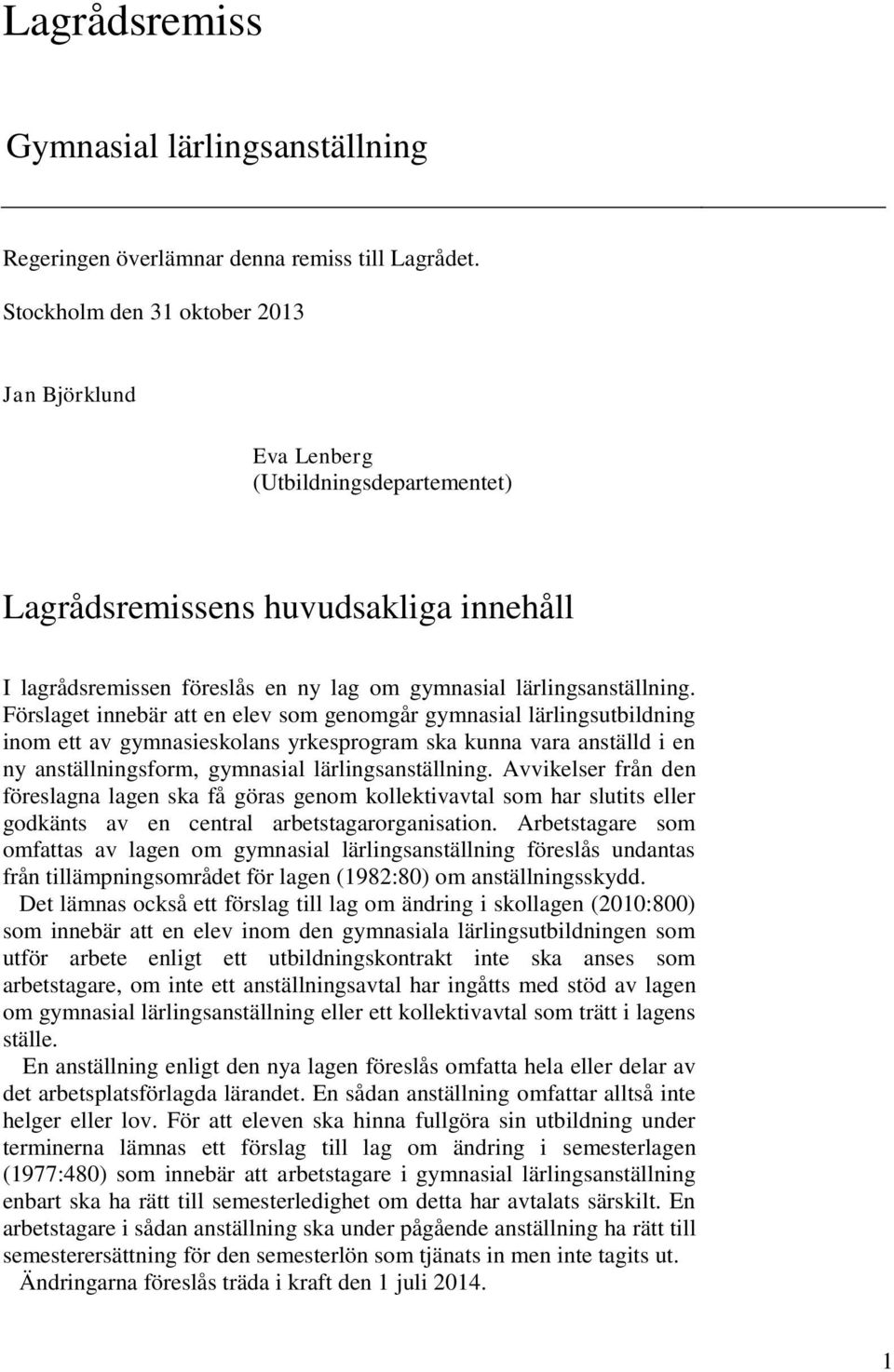 Förslaget innebär att en elev som genomgår gymnasial lärlingsutbildning inom ett av gymnasieskolans yrkesprogram ska kunna vara anställd i en ny anställningsform, gymnasial lärlingsanställning.