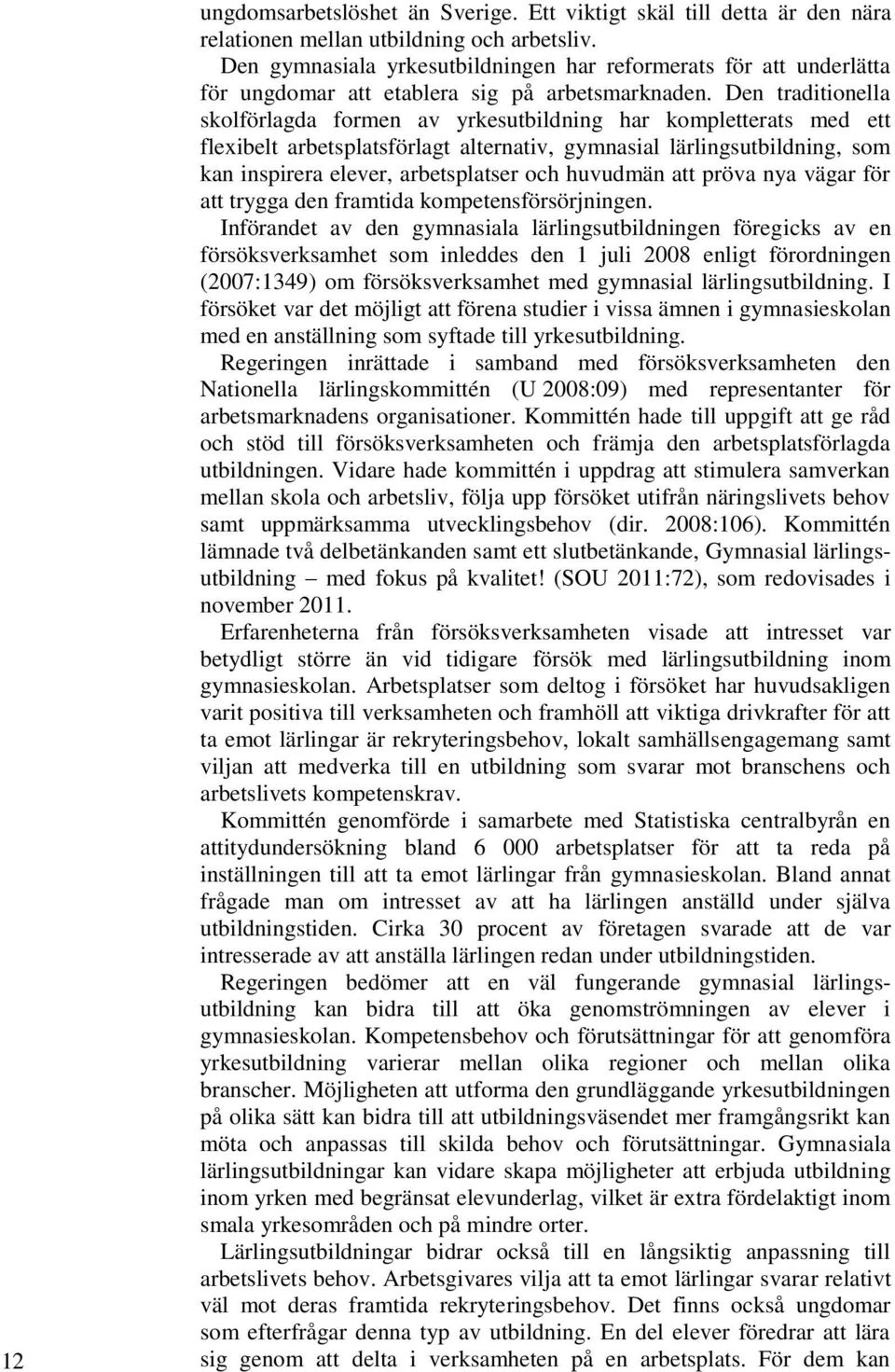 Den traditionella skolförlagda formen av yrkesutbildning har kompletterats med ett flexibelt arbetsplatsförlagt alternativ, gymnasial lärlingsutbildning, som kan inspirera elever, arbetsplatser och