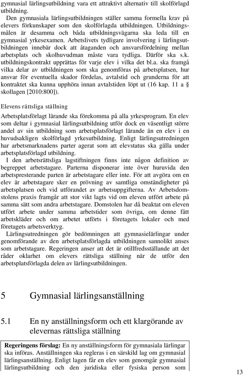 Utbildningsmålen är desamma och båda utbildningsvägarna ska leda till en gymnasial yrkesexamen.