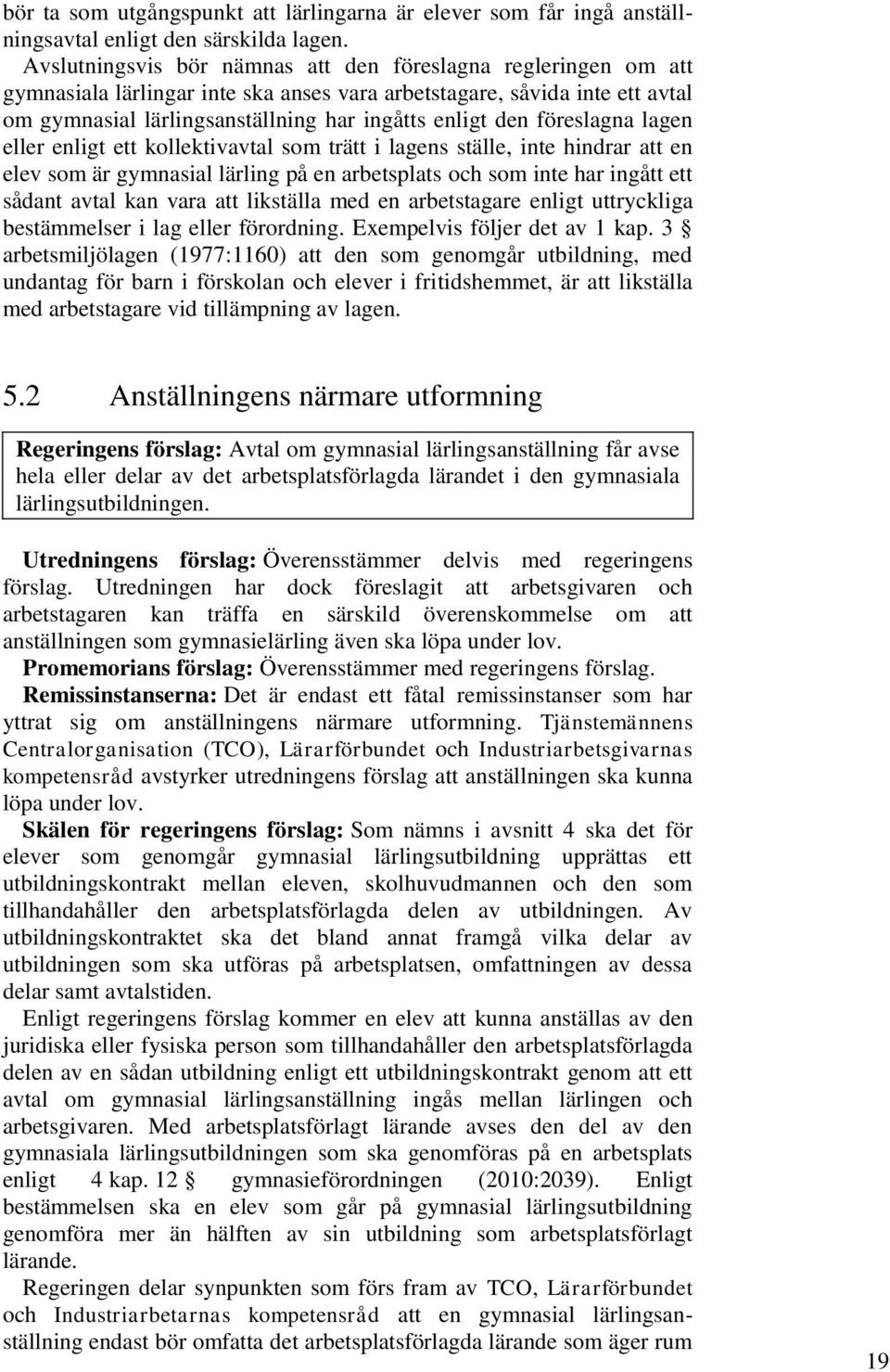 föreslagna lagen eller enligt ett kollektivavtal som trätt i lagens ställe, inte hindrar att en elev som är gymnasial lärling på en arbetsplats och som inte har ingått ett sådant avtal kan vara att