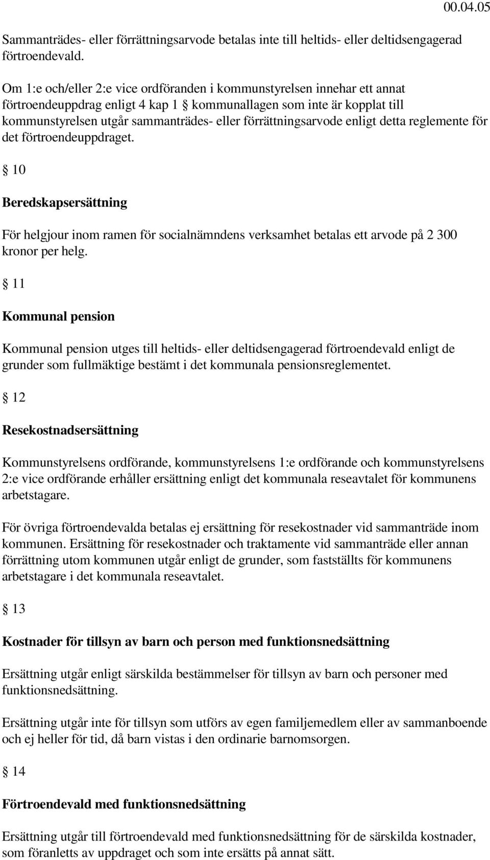 förrättningsarvode enligt detta reglemente för det förtroendeuppdraget. 10 Beredskapsersättning För helgjour inom ramen för socialnämndens verksamhet betalas ett arvode på 2 300 kronor per helg.